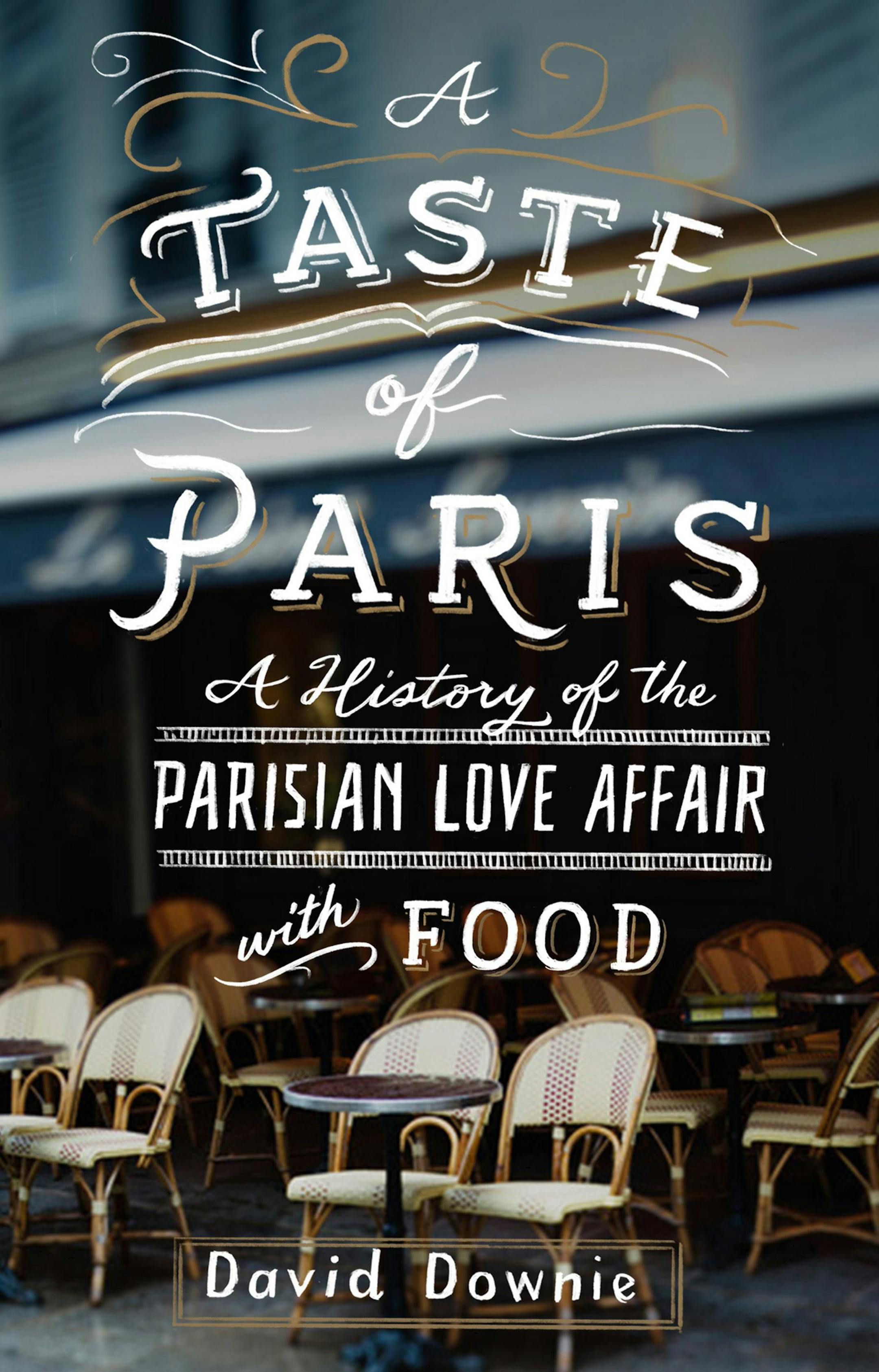 "A Taste of Paris: A History of the Parisian Love Affair With Food" by David Downie