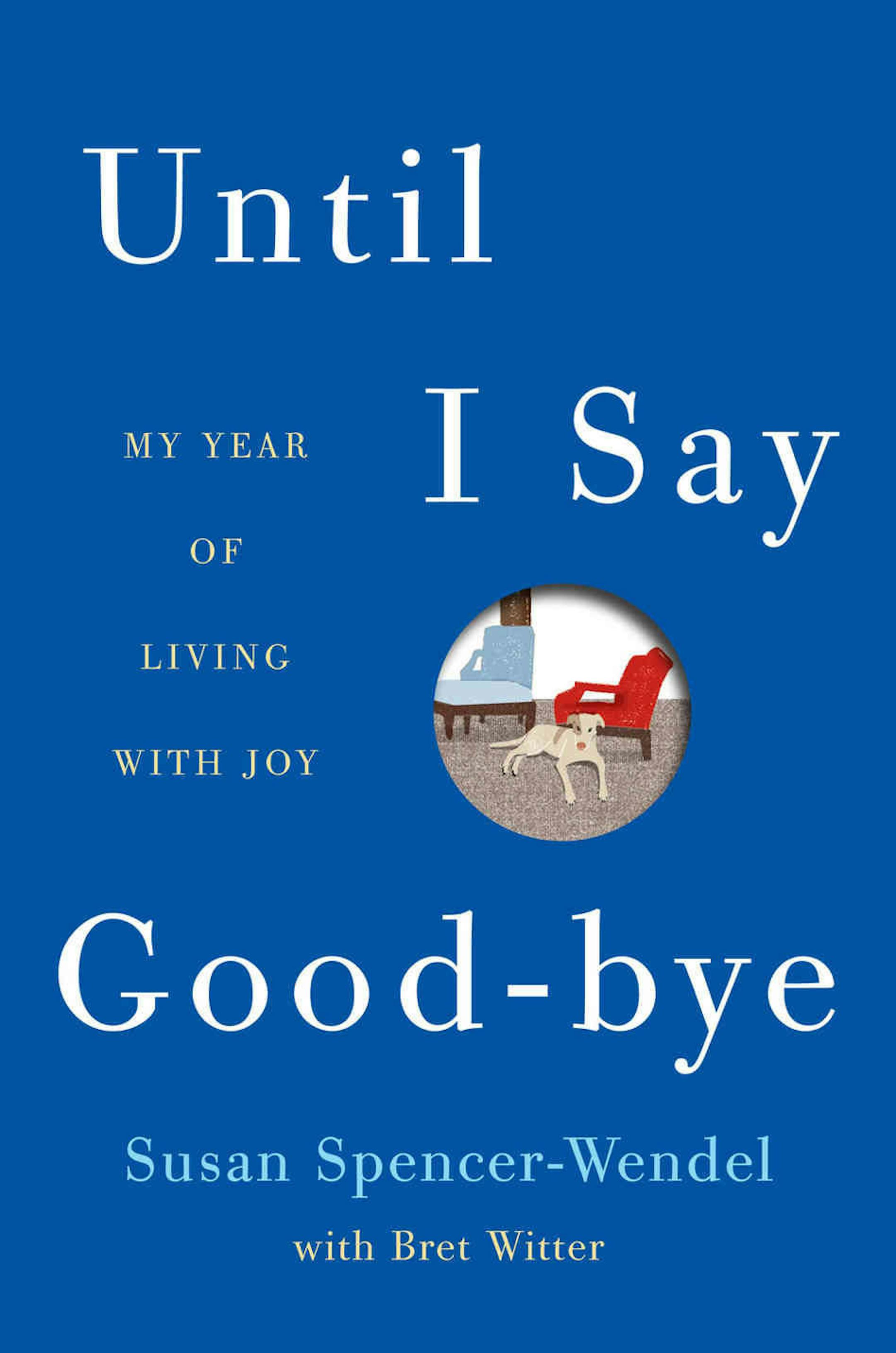 "Until I Say Goodbye: My Year of Living With Joy" by Susan Spencer-Wendel