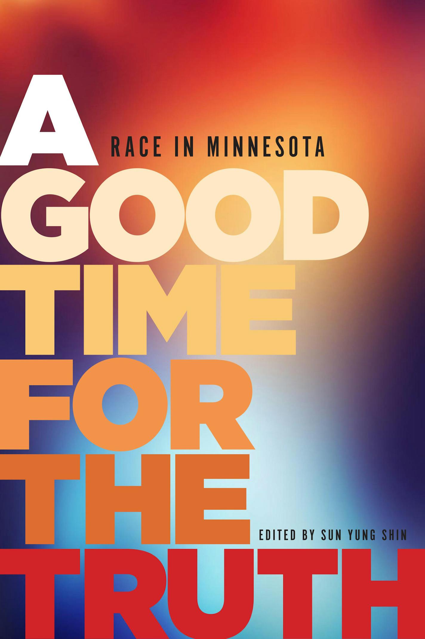 "A Good Time For the Truth: Racism in Minnesota" edited by Sun Yung Shin