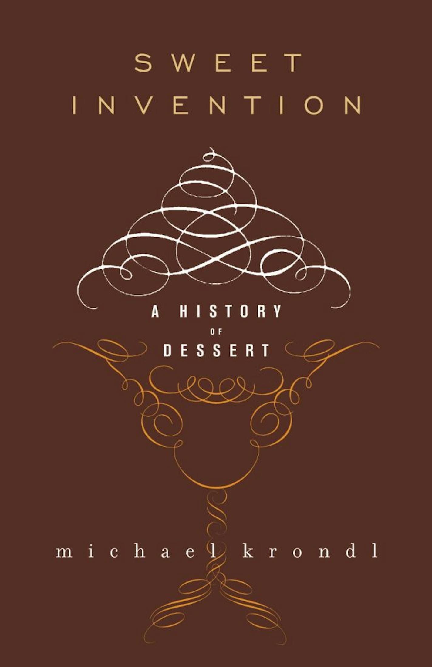 SWEET INVENTION: A HISTORY OF DESSERT By Michael Krondl