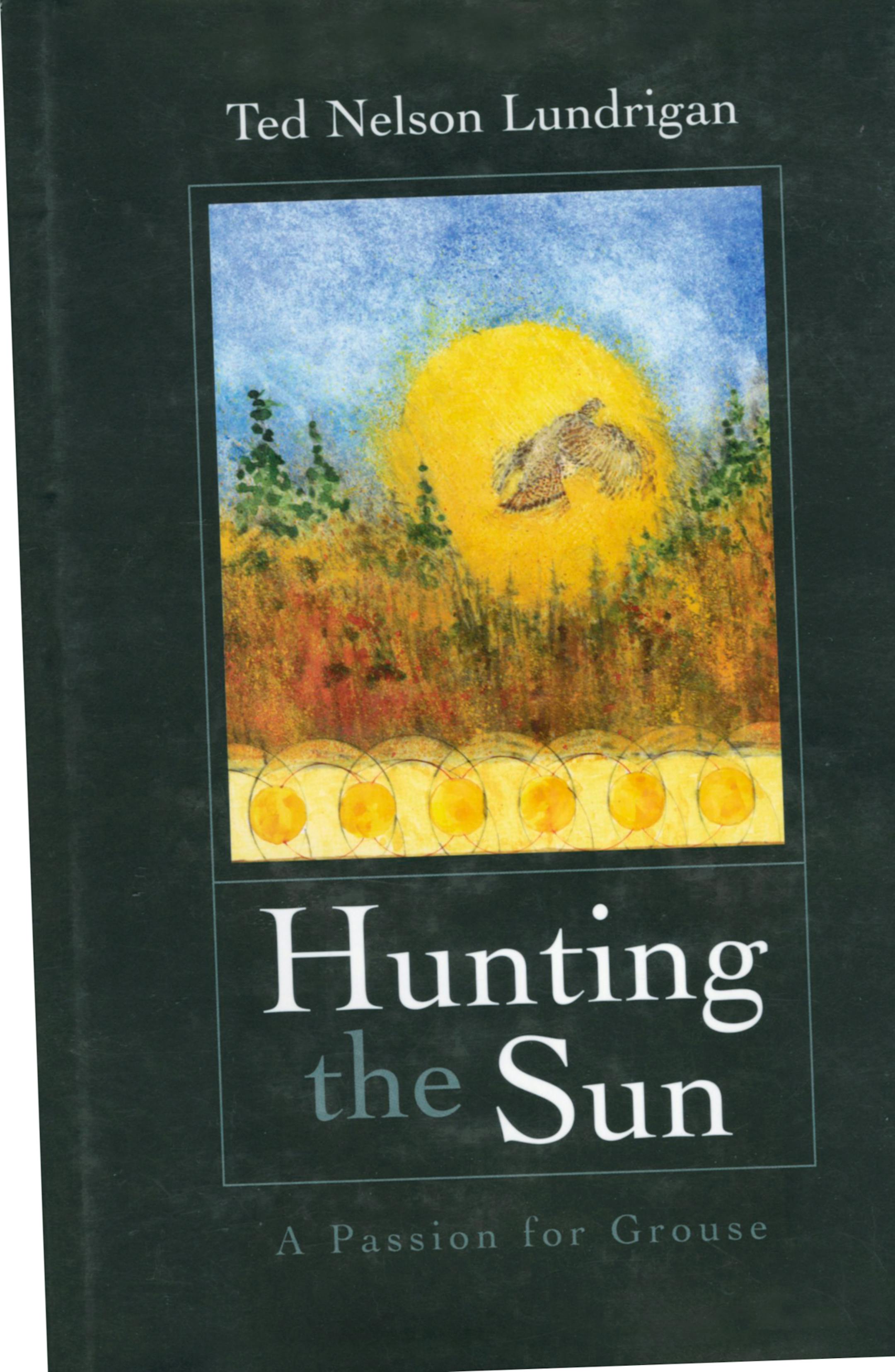 "Hunting the Sun, A Passion for Grouse" by Ted Nelson Lundrigan.