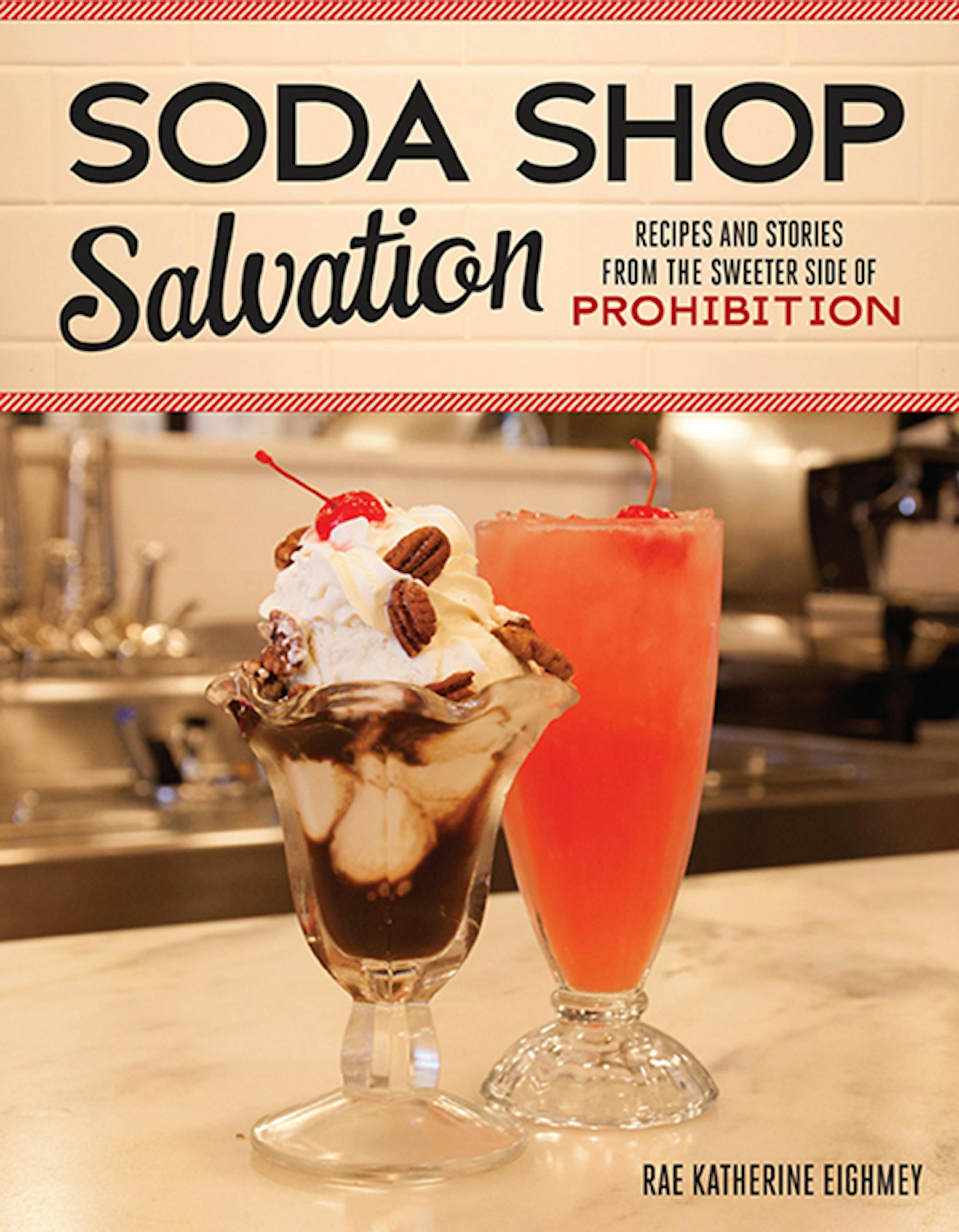 "Soda Shop Salvation: Recipes and Stories from the Sweeter Side of Prohibition," by Rae Katherine Eighmey.