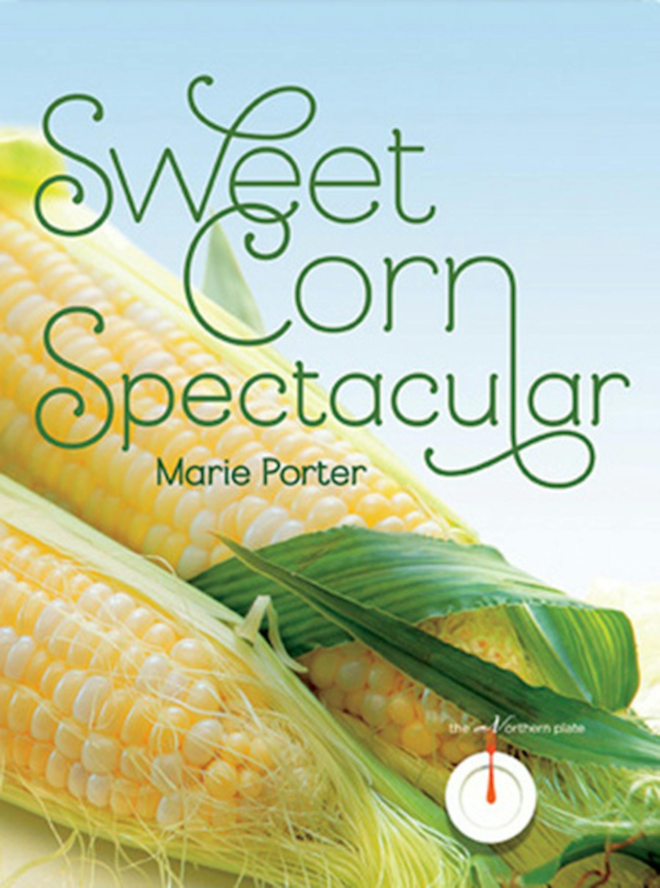 Sweet Corn Spectacular by Marie Porter.