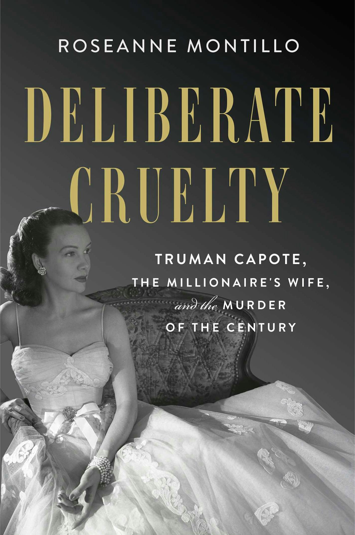 "Deliberate Cruelty: Truman Capote, The Millionaire's Wife, and the Murder of the Century" by Roseanne Montillo