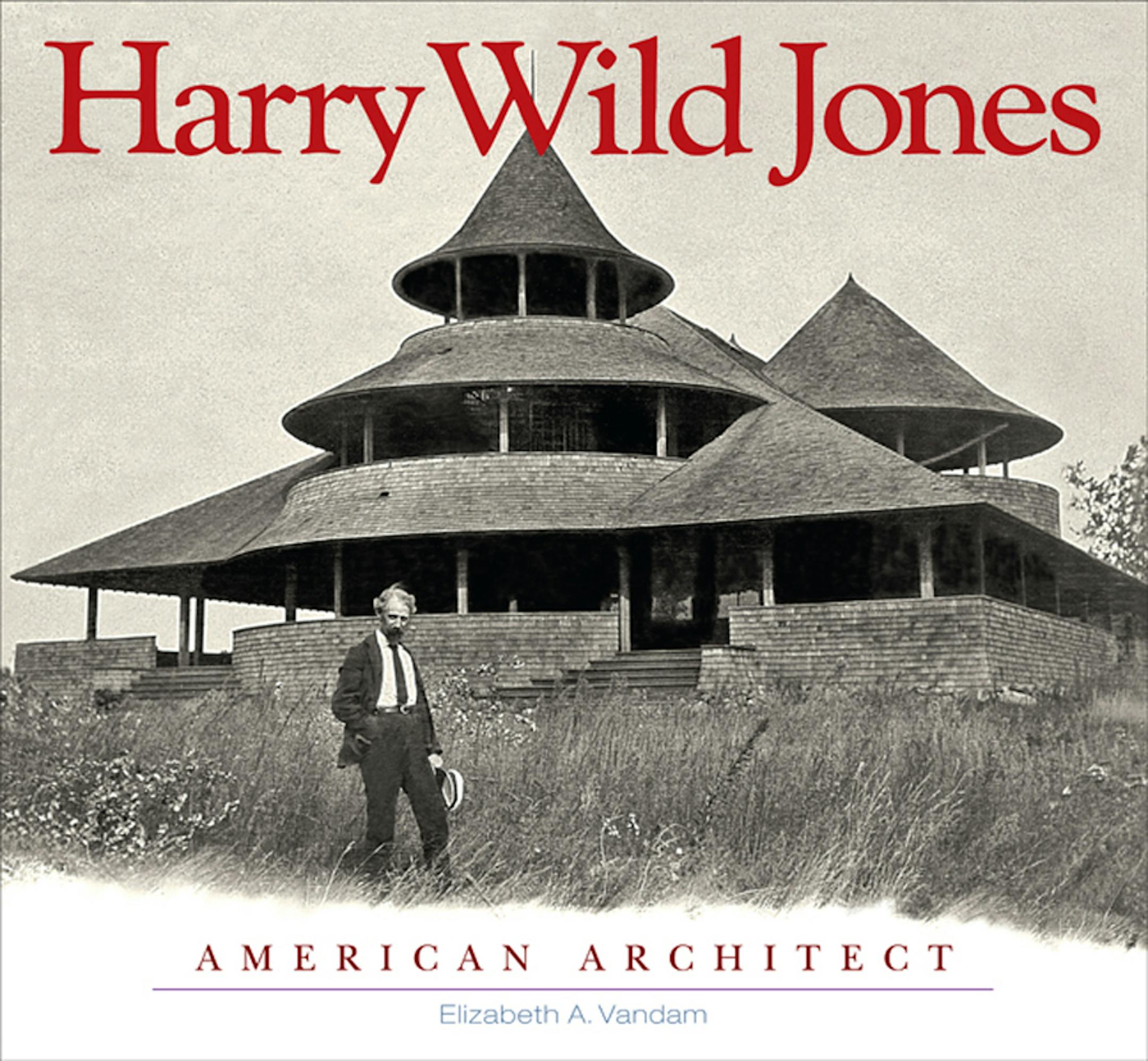 Harry Wild Jones: American Architect by Elizabeth Vandam