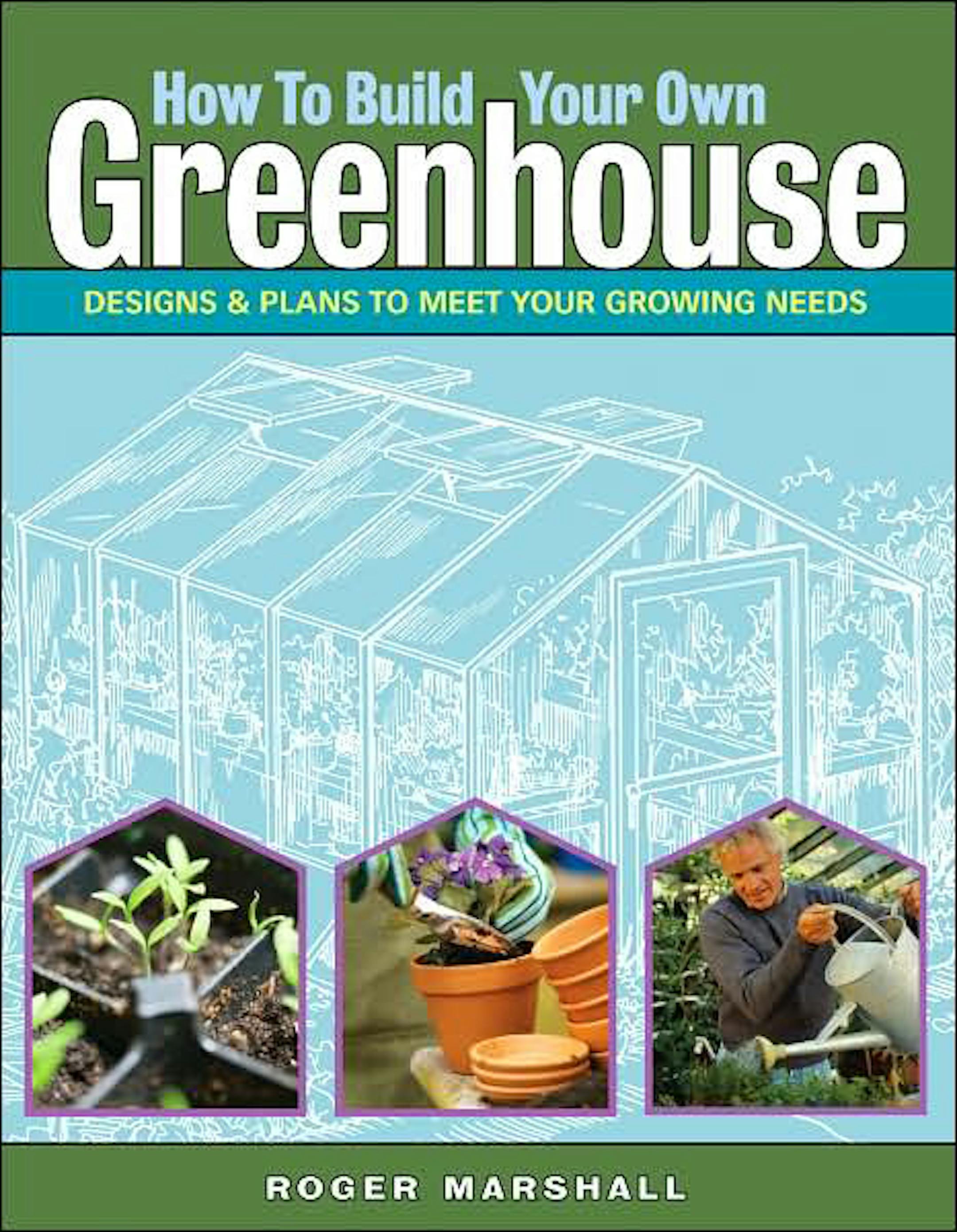 How to Build Your Own Greenhouse, by Roger Marshall