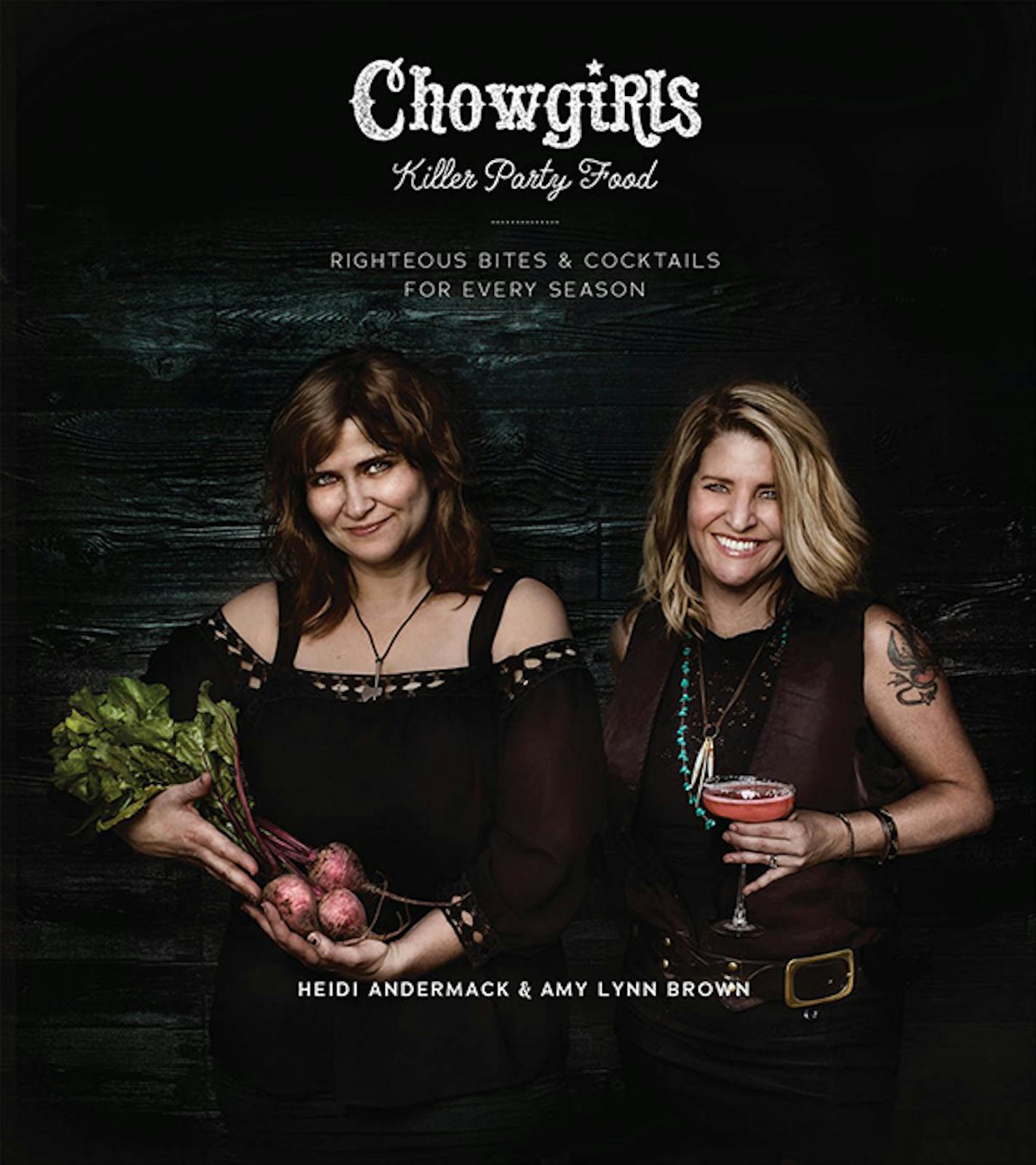 "Chowgirls Killer Party Food: Righteous Bites & Cocktails for Every Season," by Heidi Andermack and Amy Lynne Brown.