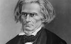 John C. Calhoun thought, among other things, that slavery was positive on the whole, that the economic system was inevitably rigged and that states co