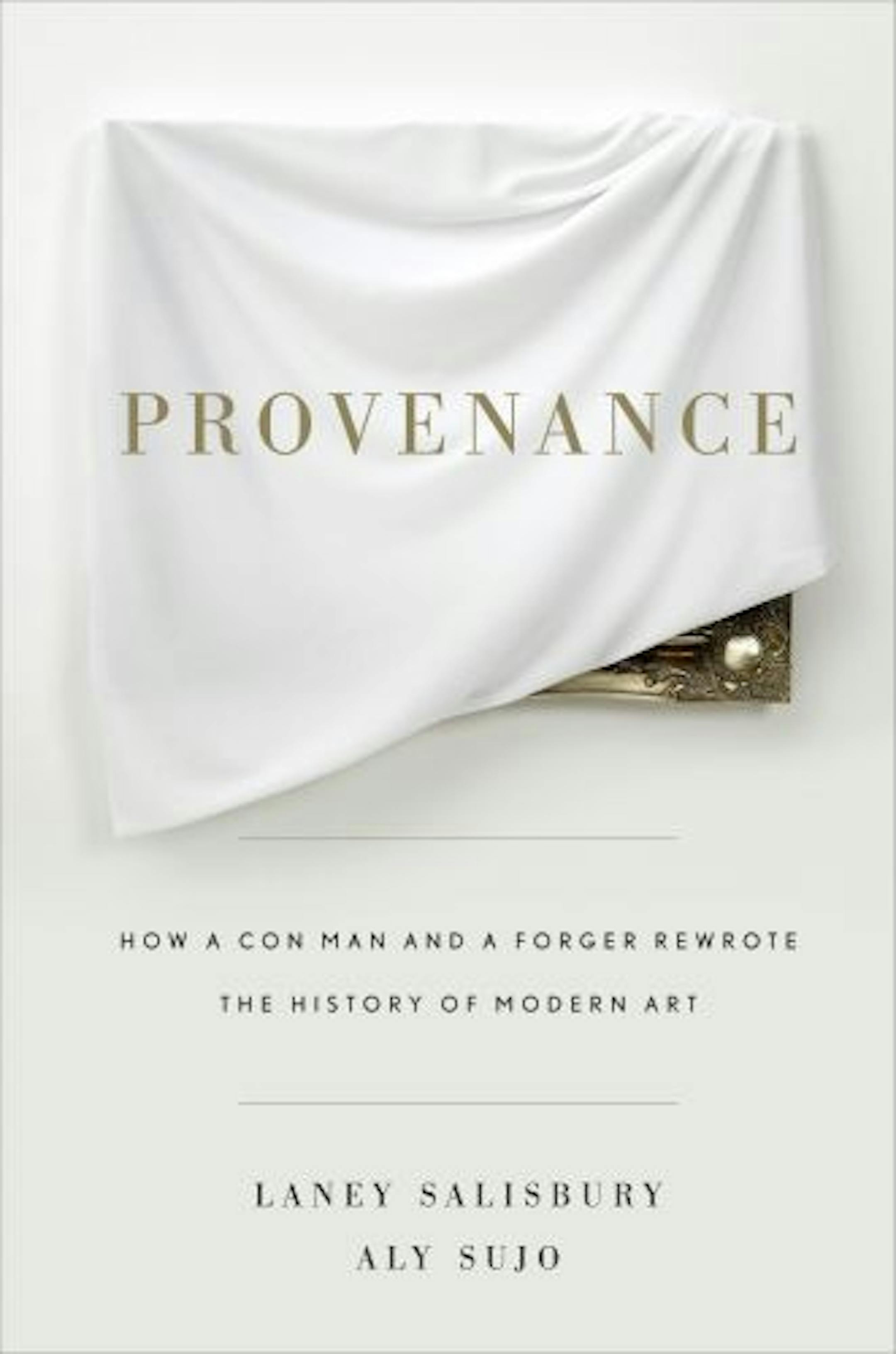 Provenance: How a Con Man and a Forger Rewrote the History of Modern Art by Laney Salisbury and Aly Sujo.