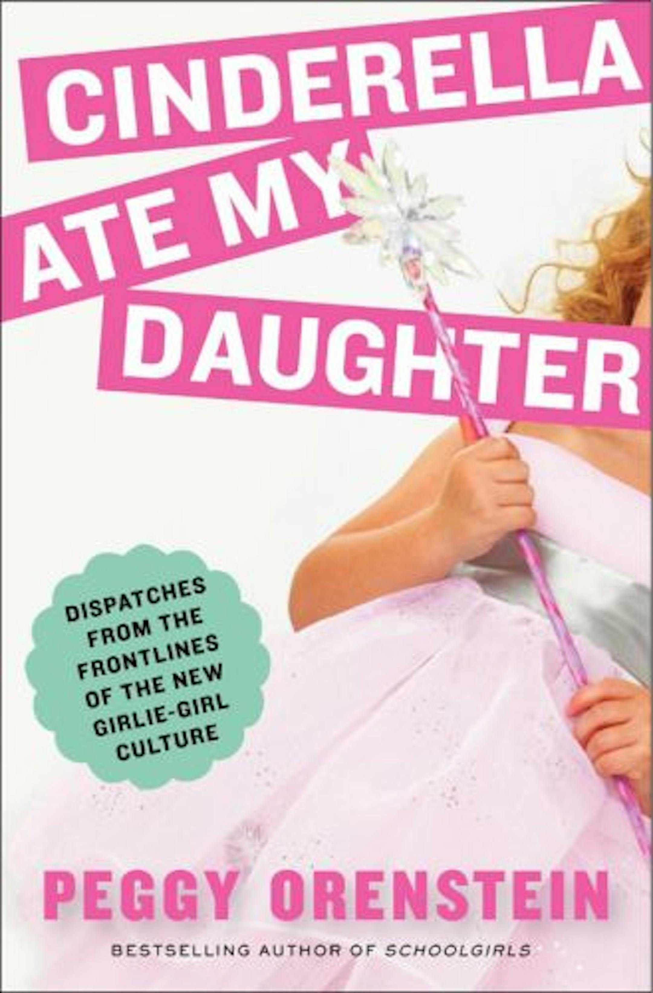Cinderella Ate My Daughter by Peggy Orenstein