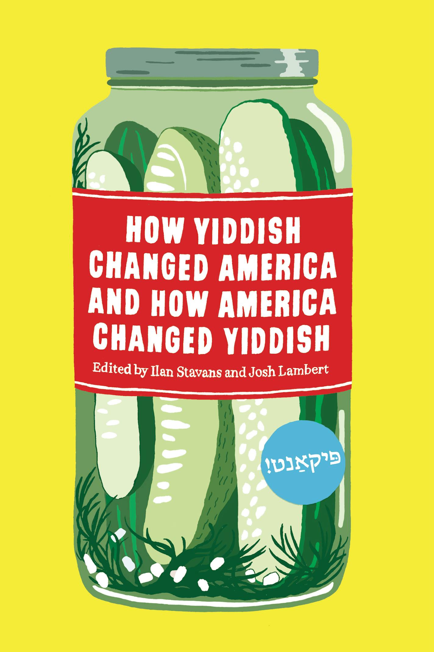 "How Yiddish Changed America and How America Changed Yiddish" edited by Ilan Stavans and Josh Lambert