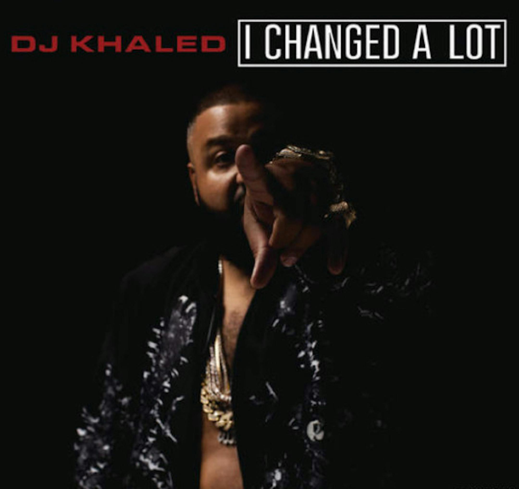 DJ Khaled's "I Changed a Lot"