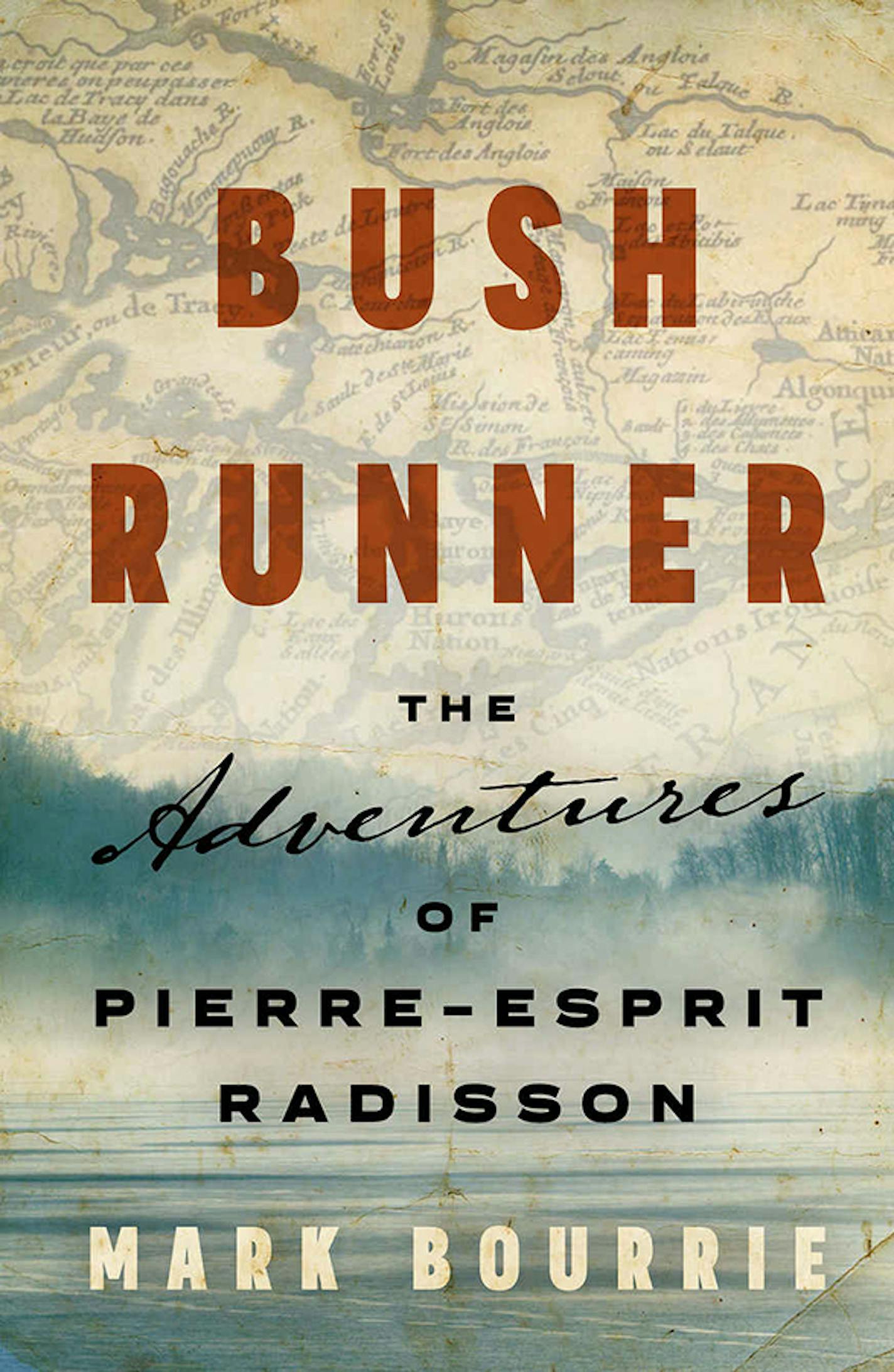 "Bush Runner: The Adventures of Pierre-Espirit Radisson," by Mark Bourrie