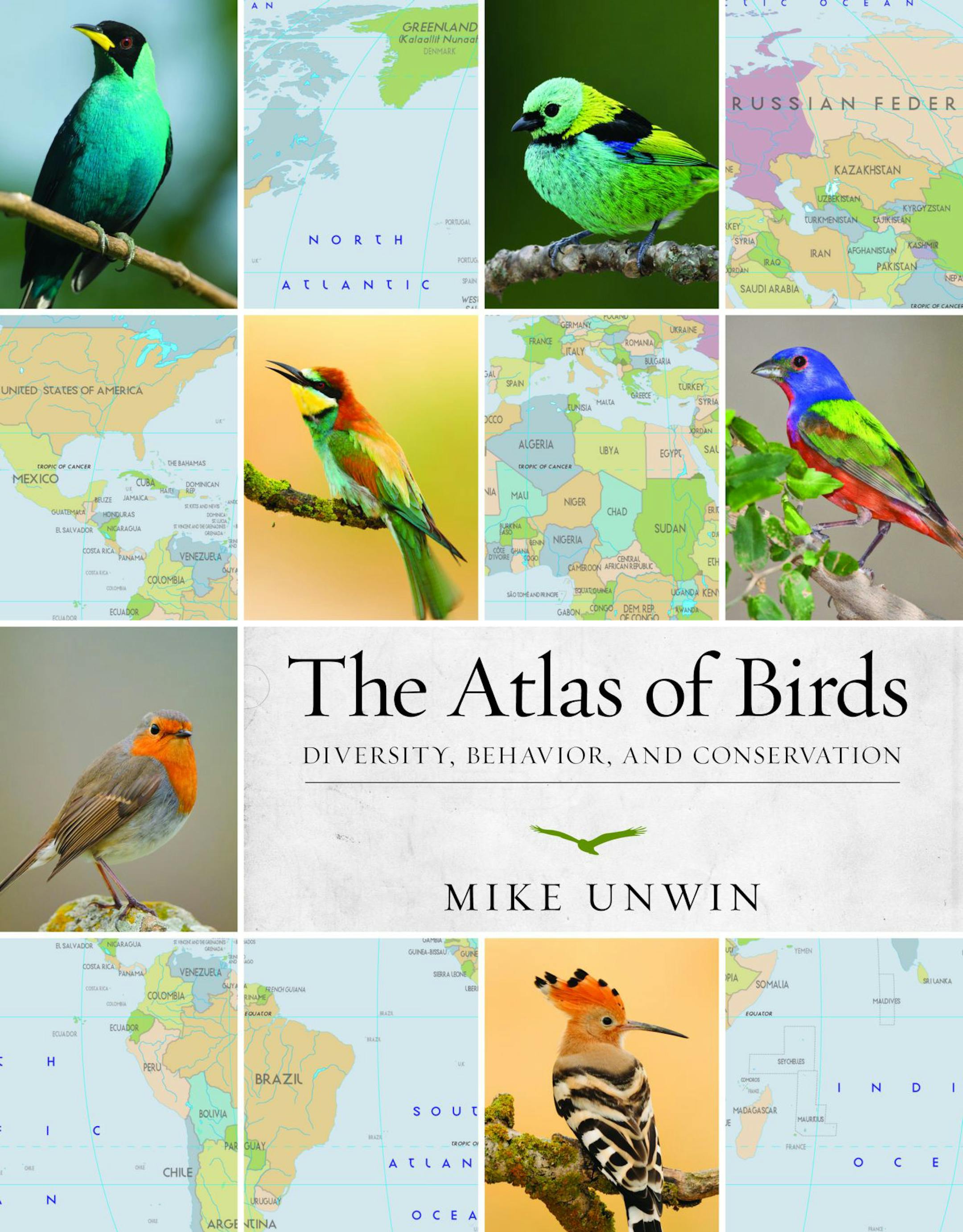 The Atlas of Birds: Diversity, Behavior, and Conservation, by Mike Unwin, Princeton University Press, 2011