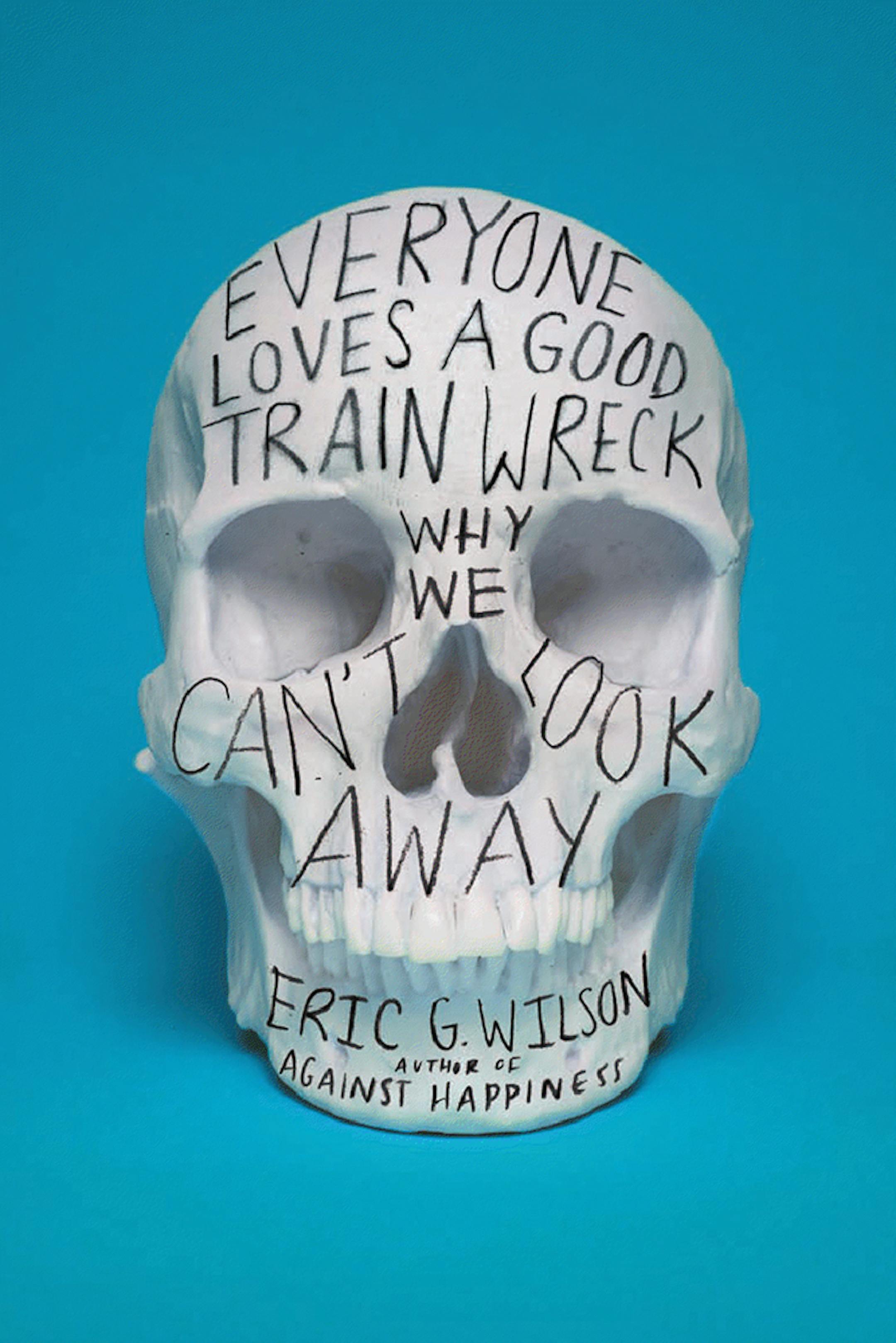 EVERYONE LOVES A GOOD TRAIN WRECK by Eric G. Wilson