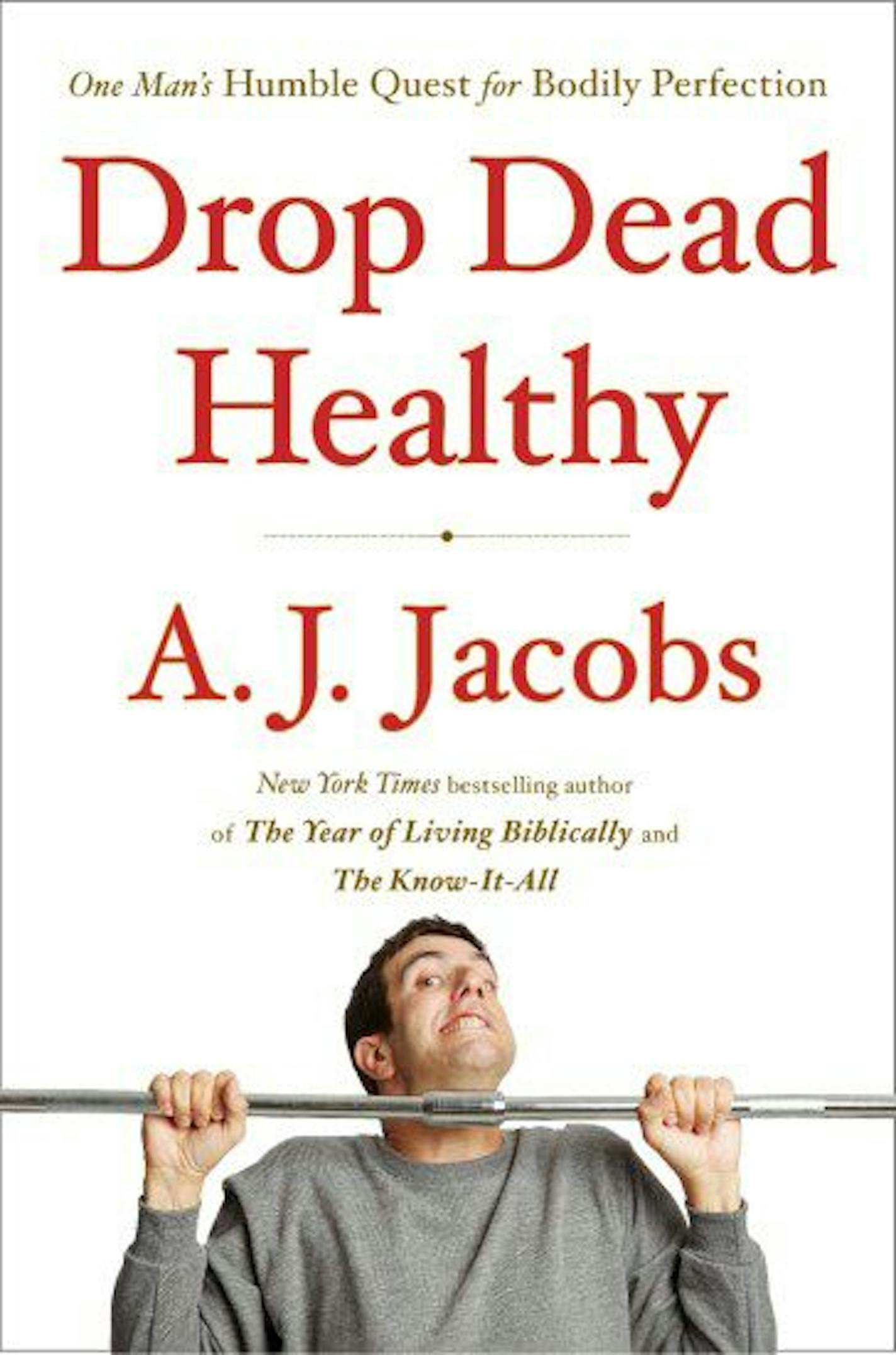 DROP DEAD HEALTHY By: A.J. Jacobs.