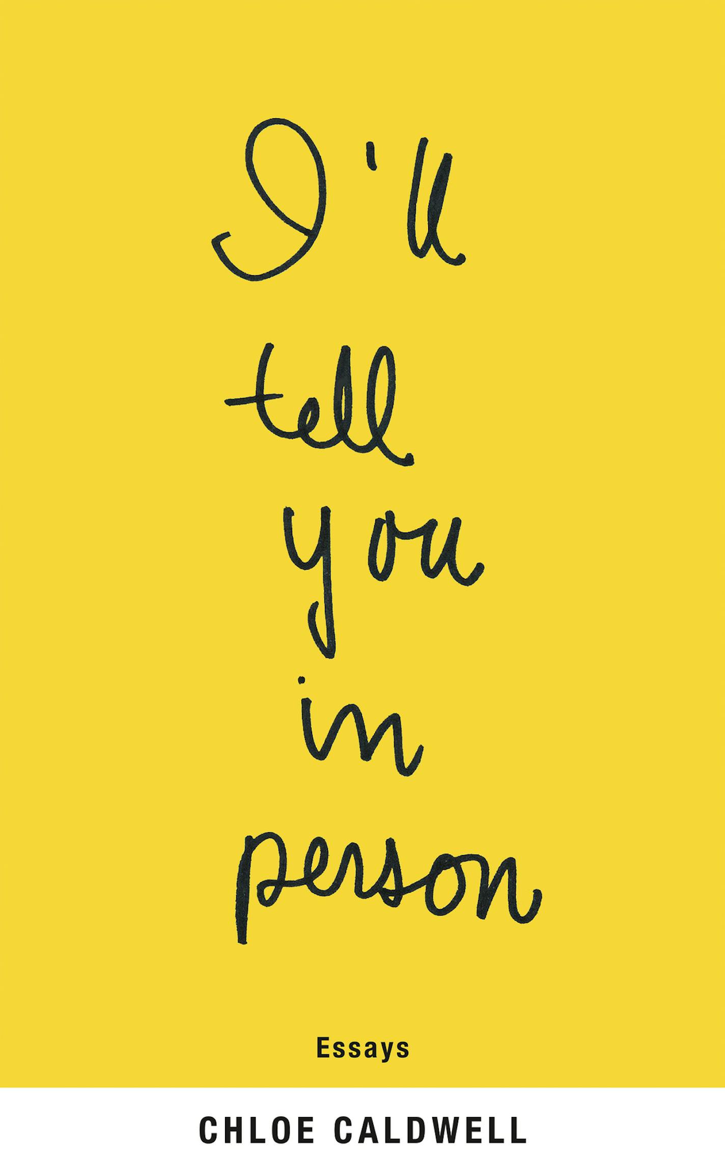 "I'll Tell You in Person," by Chloe Caldwell