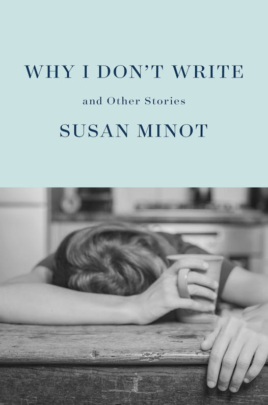 “Why I Don’t Write and Other Stories” by Susan Minot