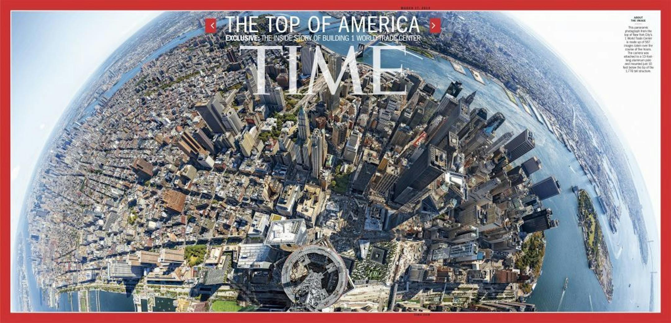 This image provided by Time Inc. shows the cover of the March 17, 2014 issue of Time Magazine, featuring a panoramic photo taken from atop 1 World Trade Center in New York. The image is made up of 567 images taken over the course of five hours and stitched together. The camera was attached to a 13-foot long aluminum pole and mounted just 10 feet below the tip of the 1,776 tall structure. (AP Photo/Time Inc., Jonathan D. Woods and Michael Franz) MANDATORY CREDIT. IMAGE MUST BE PUBLISHED IN ITS OR