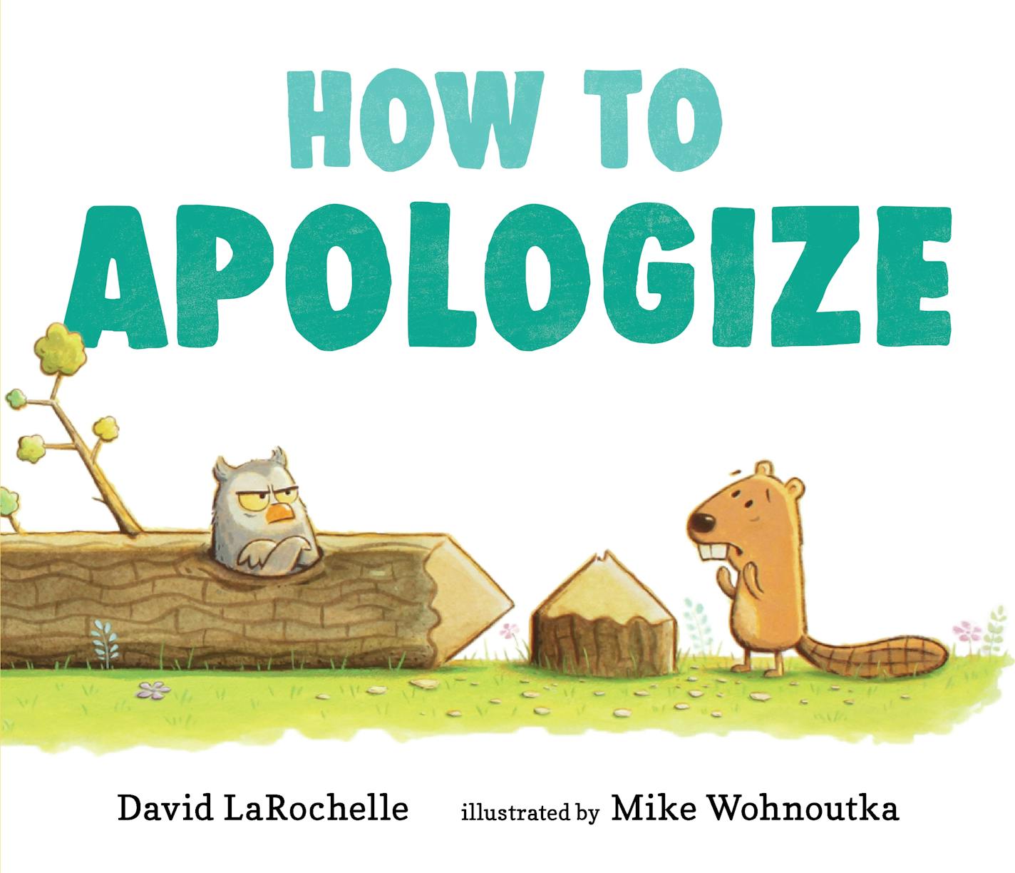 How to Apologize by David Rochelle. Illustrated by Mike Wohnoutka.