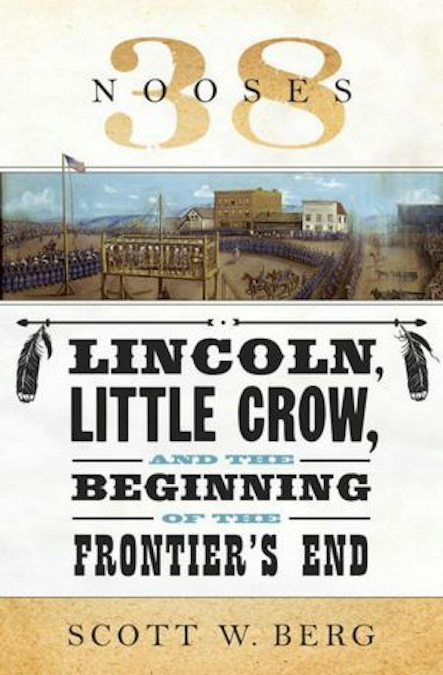 "38 Nooses: Lincoln, Little Crow and the Beginning of the Frontier's End," by Scott W. Berg.