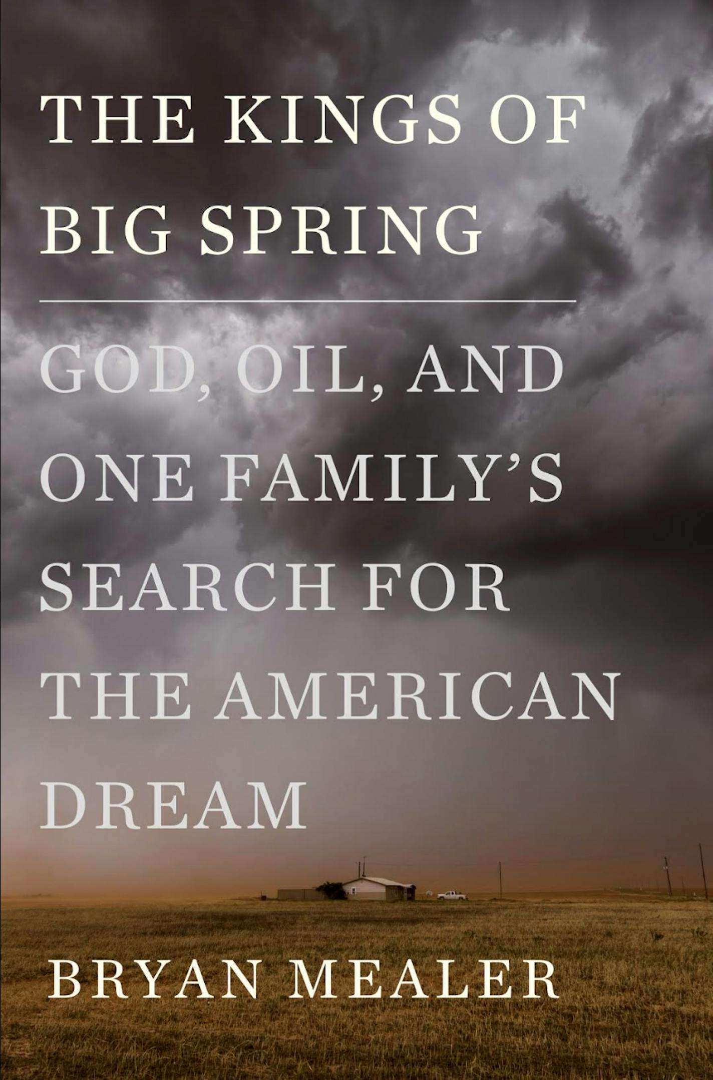 The Kings of Big Spring: God, Oil and One Family&#xed;s Search for the American Dream, by Bryan Mealer