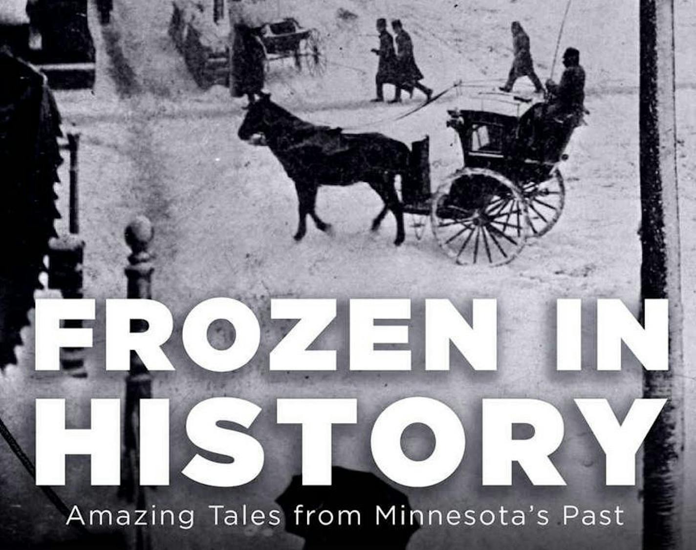 "Frozen in History: Amazing Tales from Minnesota's Past," by Curt Brown.