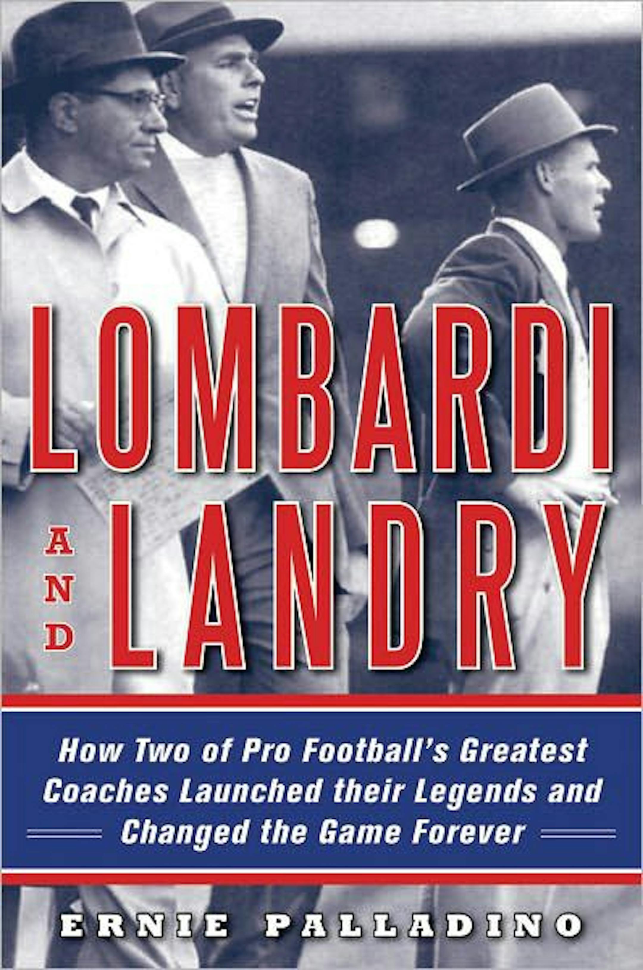 LOMBARDI AND LANDRY: HOW TWO OF PRO FOOTBALL�S GREATEST COACHES LAUNCHED THEIR LEGENDS AND CHANGED THE GAME FOREVER By Ernie Palladino