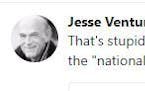 Jesse Ventura questioned the need for the national anthem at sporting events.