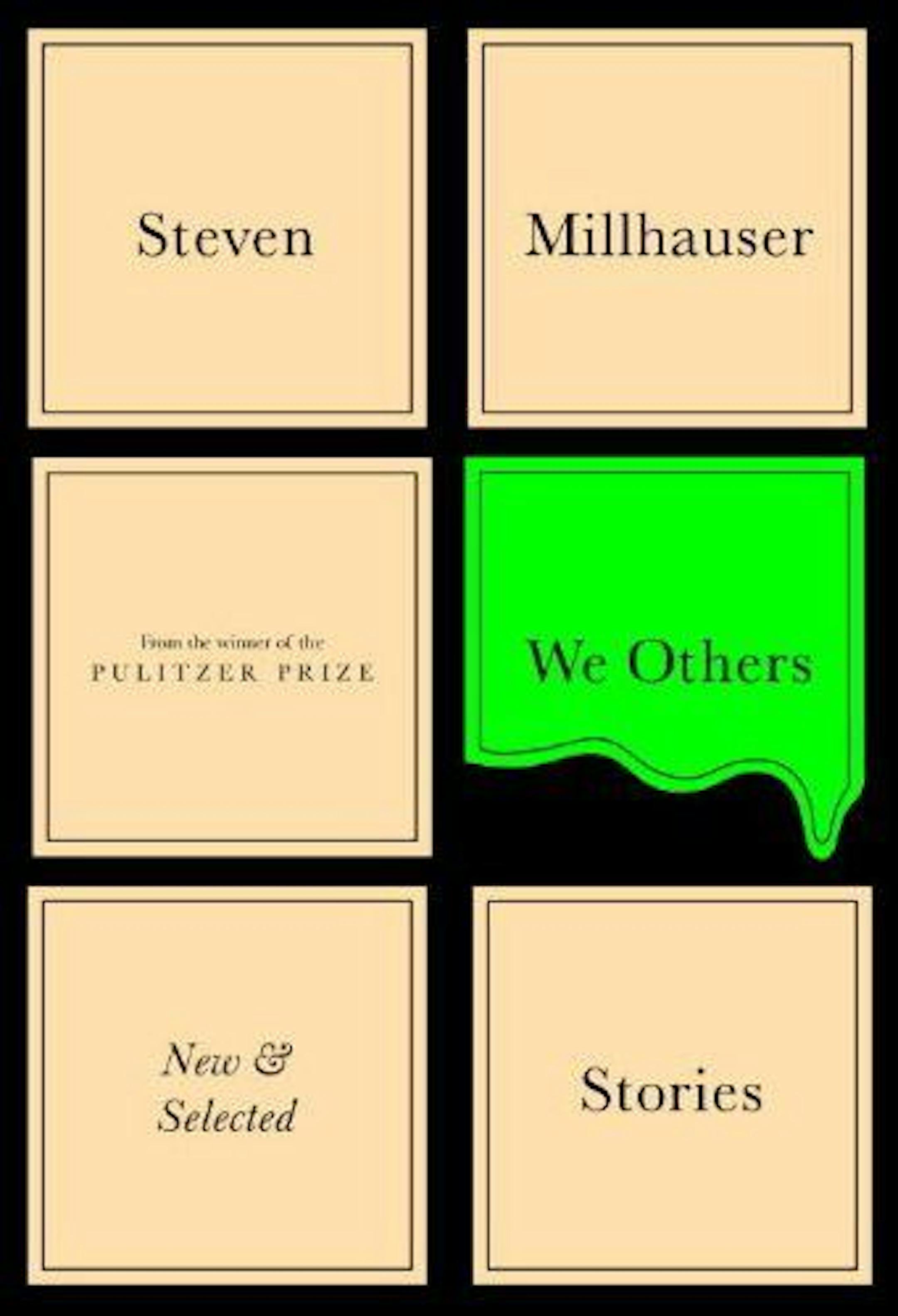 "WE OTHERS: NEW AND SELECTED STORIES"By: Steven Millhauser.