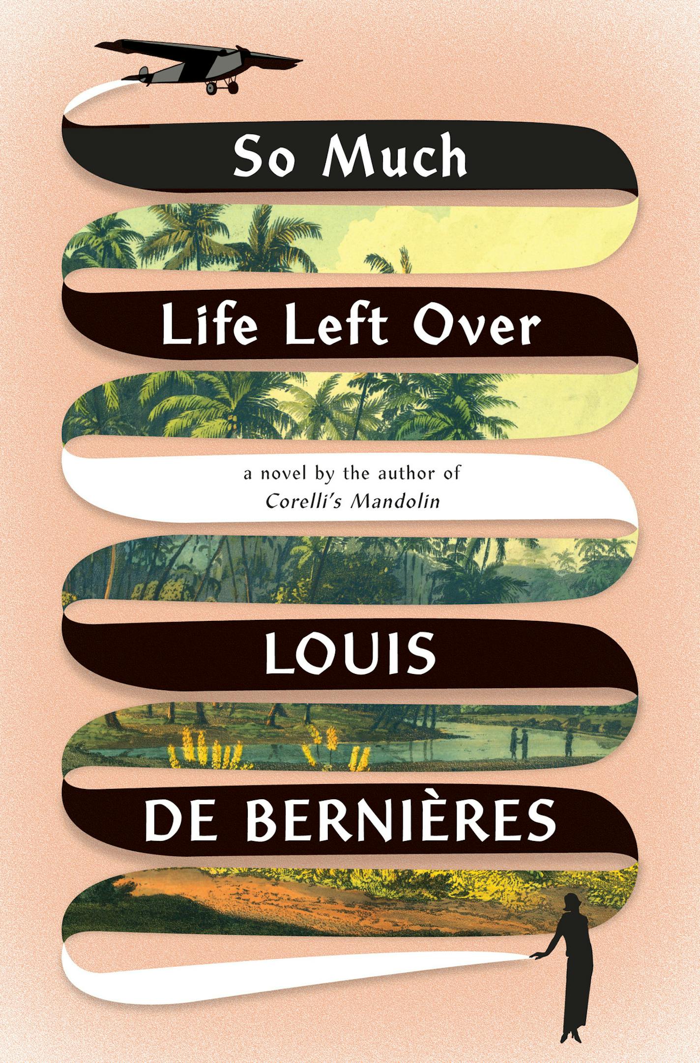 So Much Life Left Over, by Louis de Bernieres