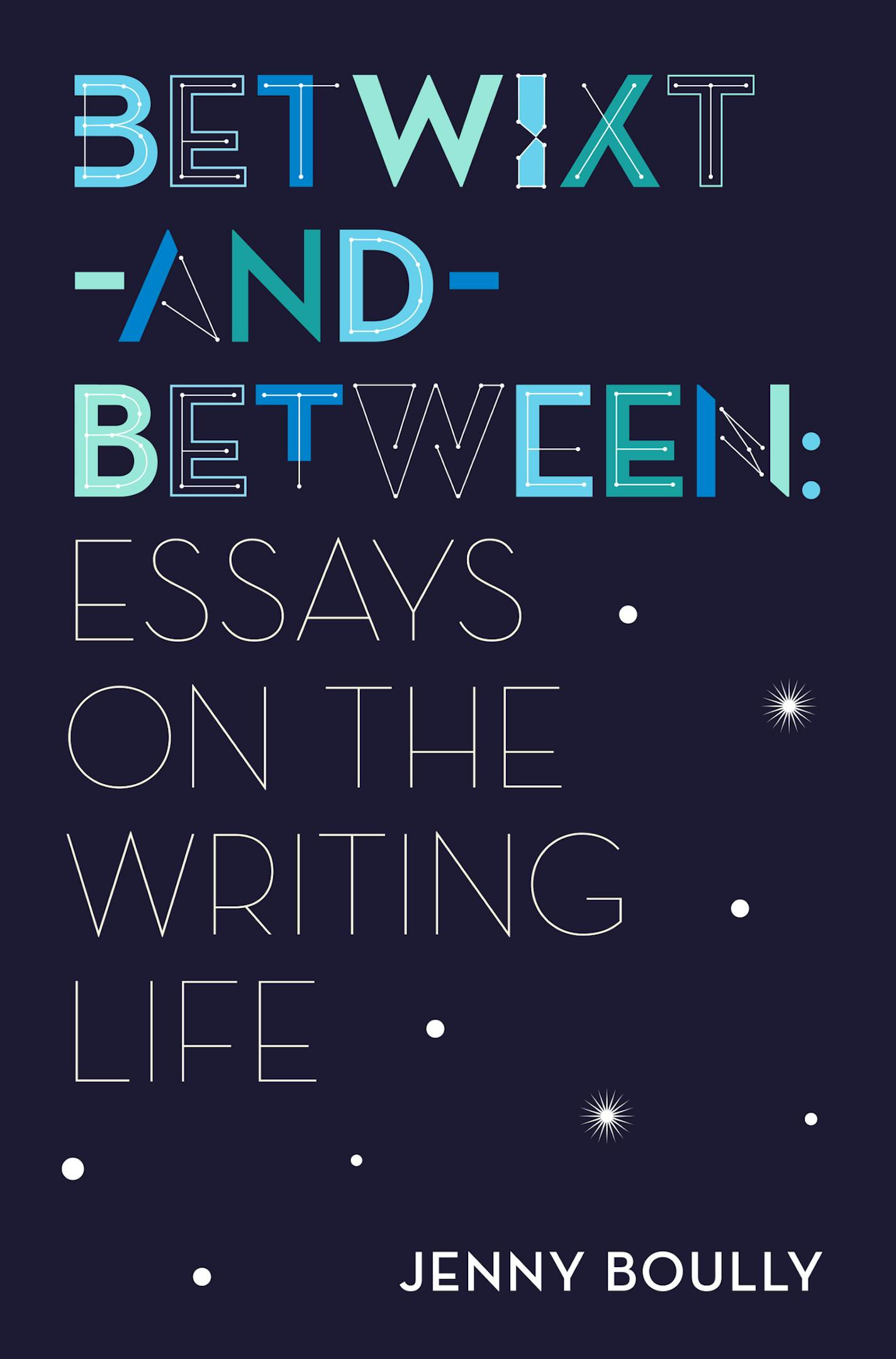 Betwixt-and-Between: Essays on the Writing Life, by Jenny Boully