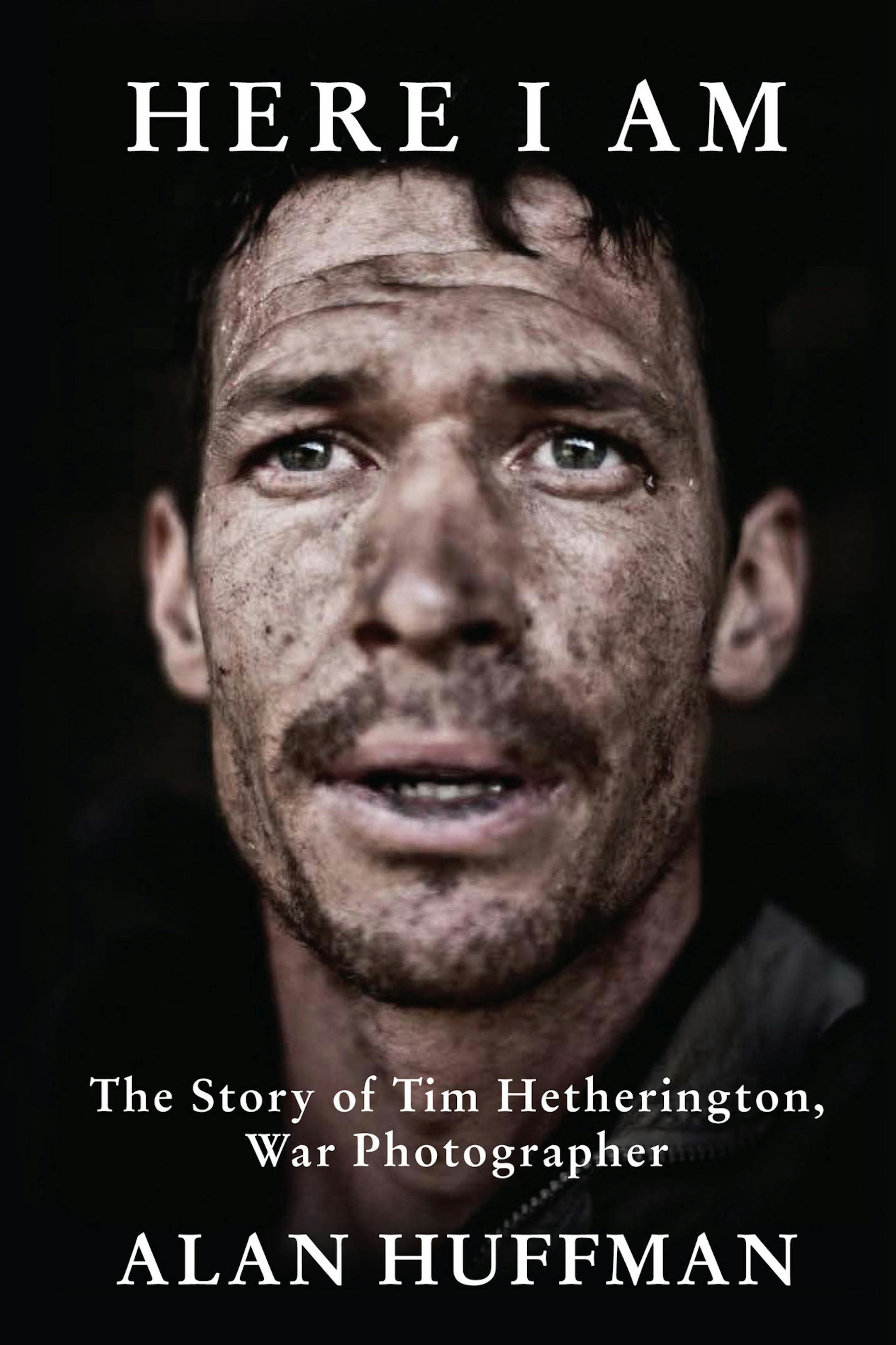"Here I Am: The Story of Tim Hetherington, War Photographer," by Alan Huffman.