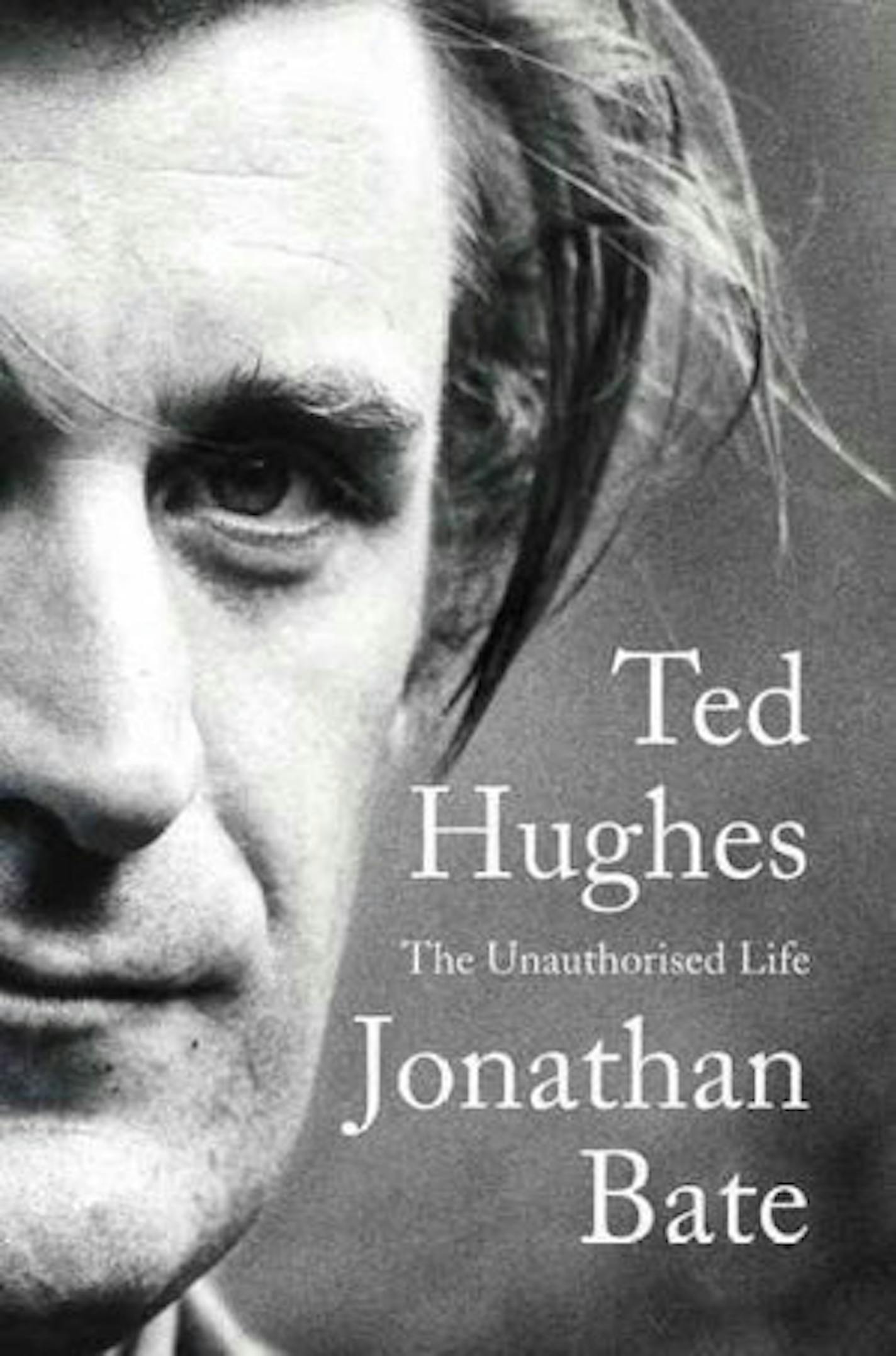 "Ted Hughes: The Unauthorised Life" by Johnathan Bate