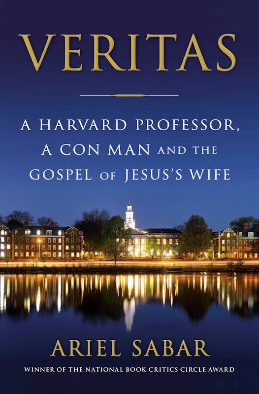 Veritas: A Harvard Professor, a Con Man, and the Gospel of Jesus’ Wife by Ariel Sabar