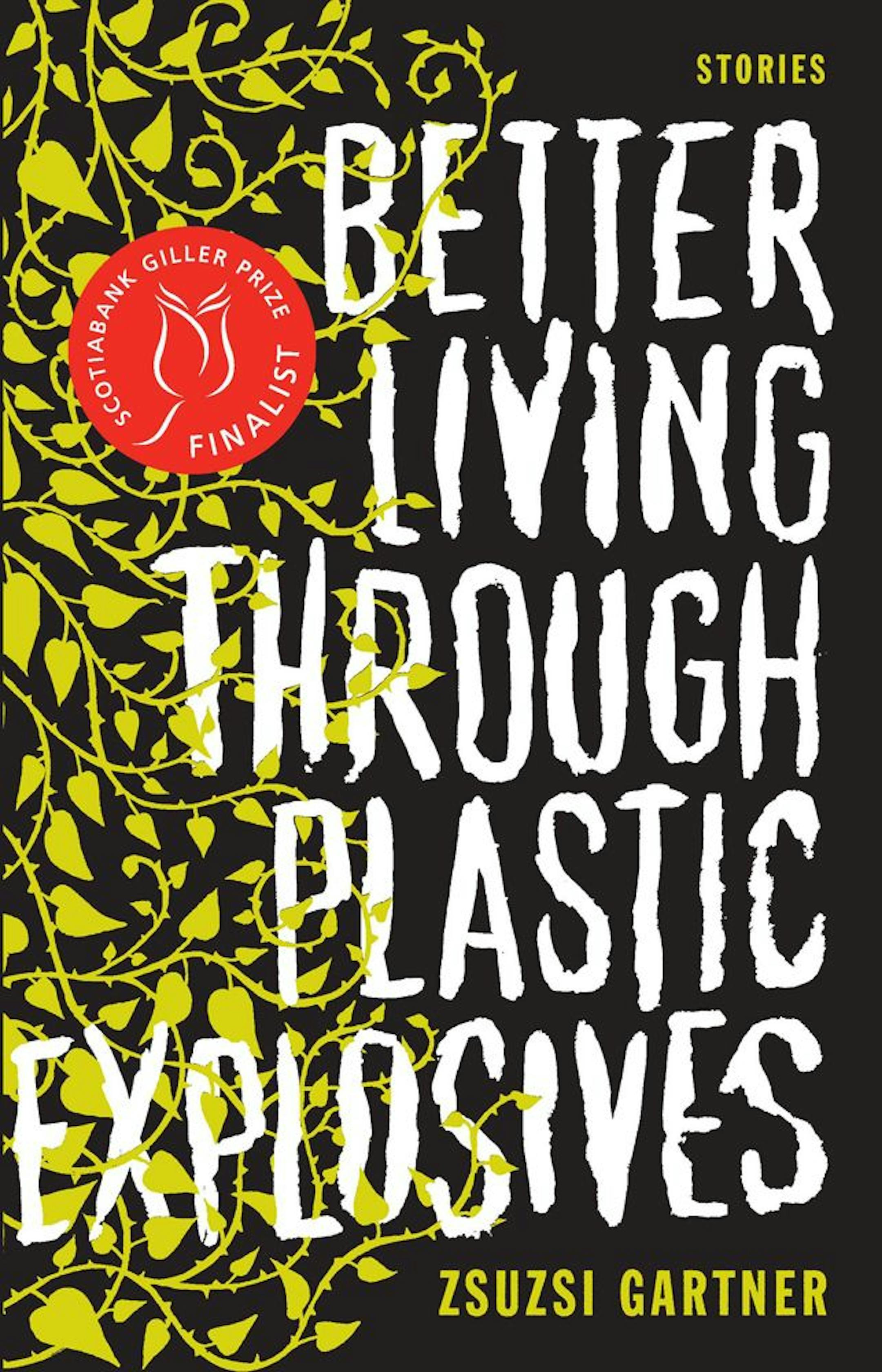 BETTER LIVING THROUGH PLASTIC EXPLOSIVES by Zsuzsi Gartner