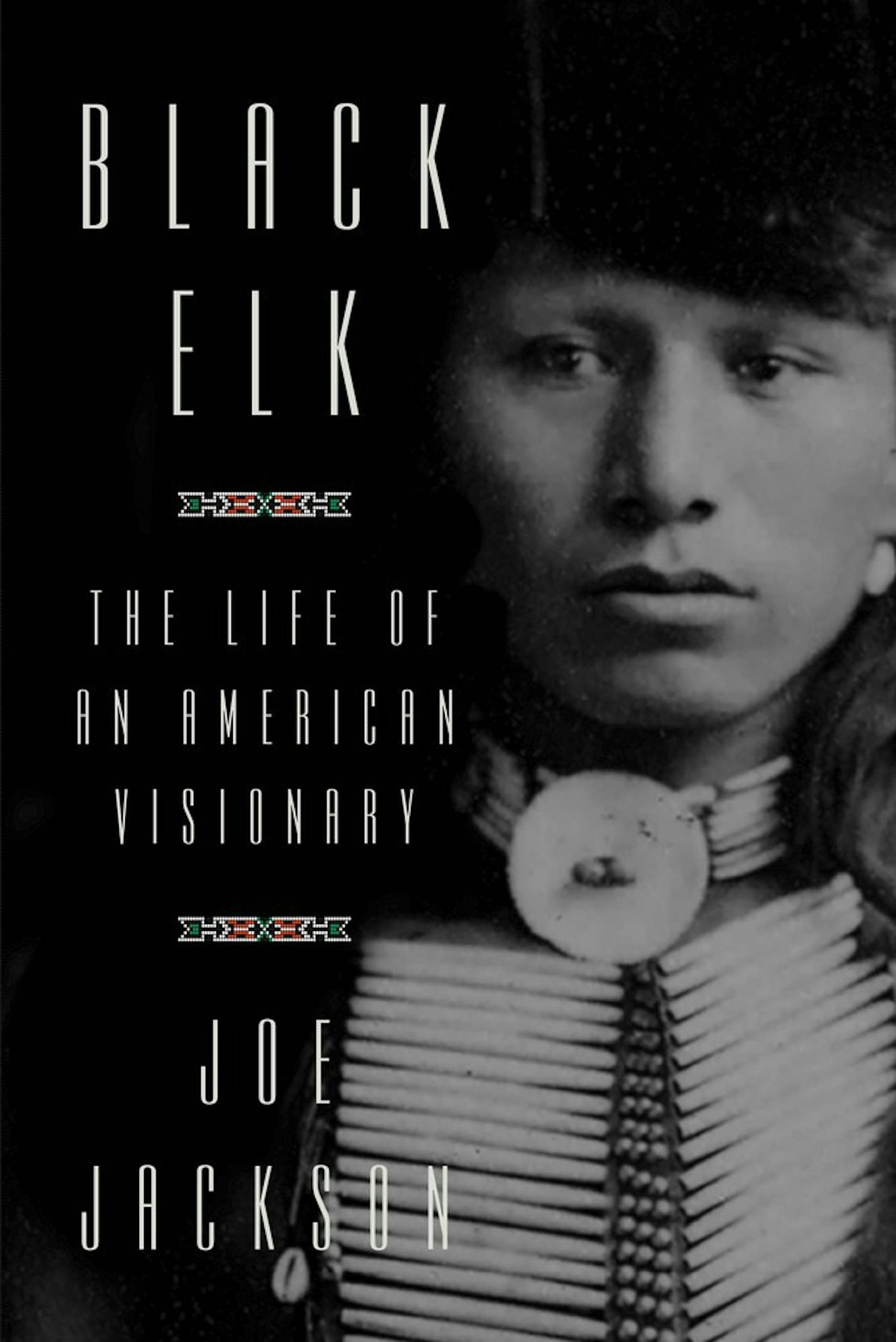 "Black Elk: The Life of an American Visionary," by Joe Jackson