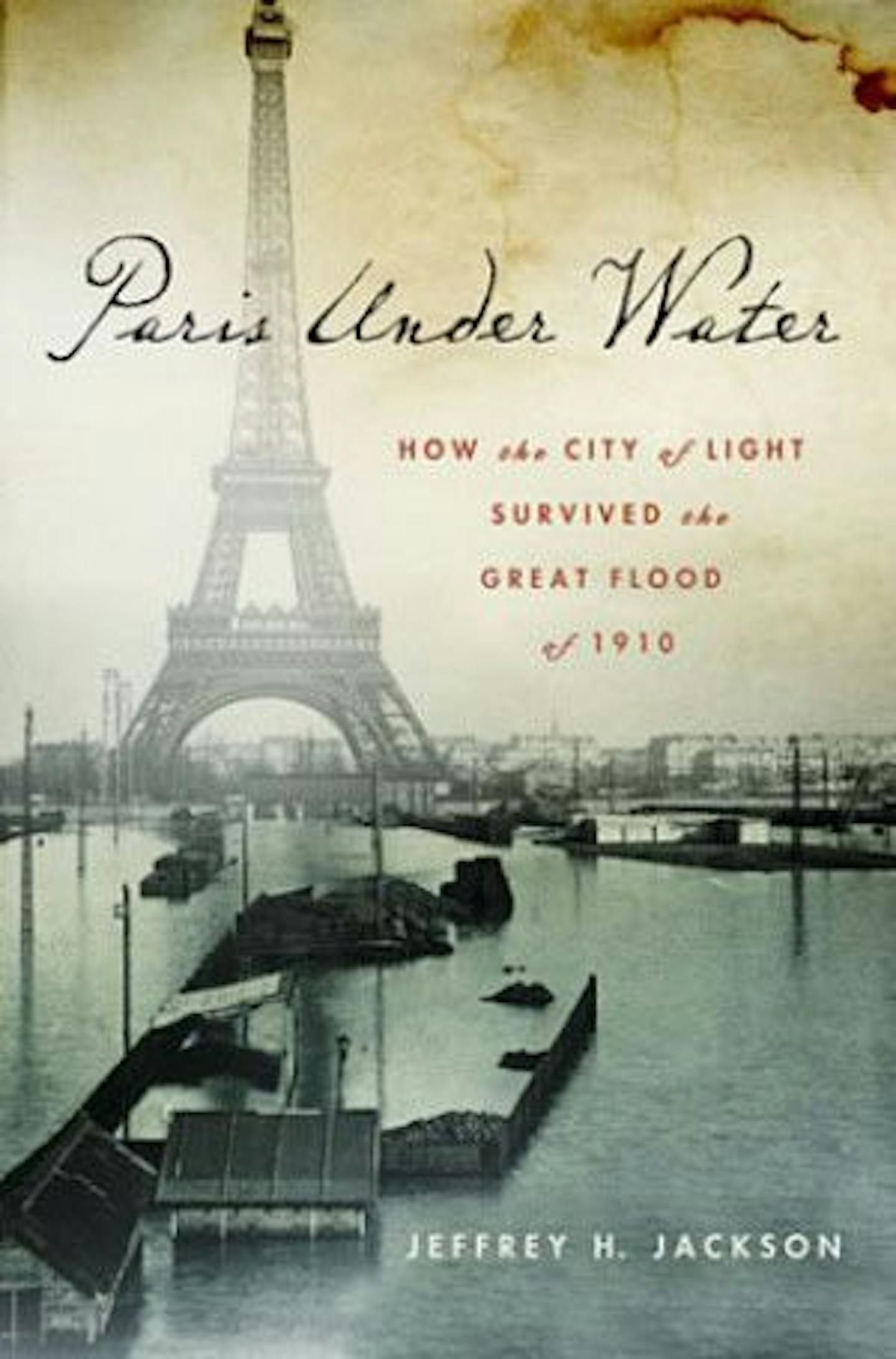 "Paris Under Water: How the City of Light Survived the Great Flood of 1910," by Jeffrey H. Jackson