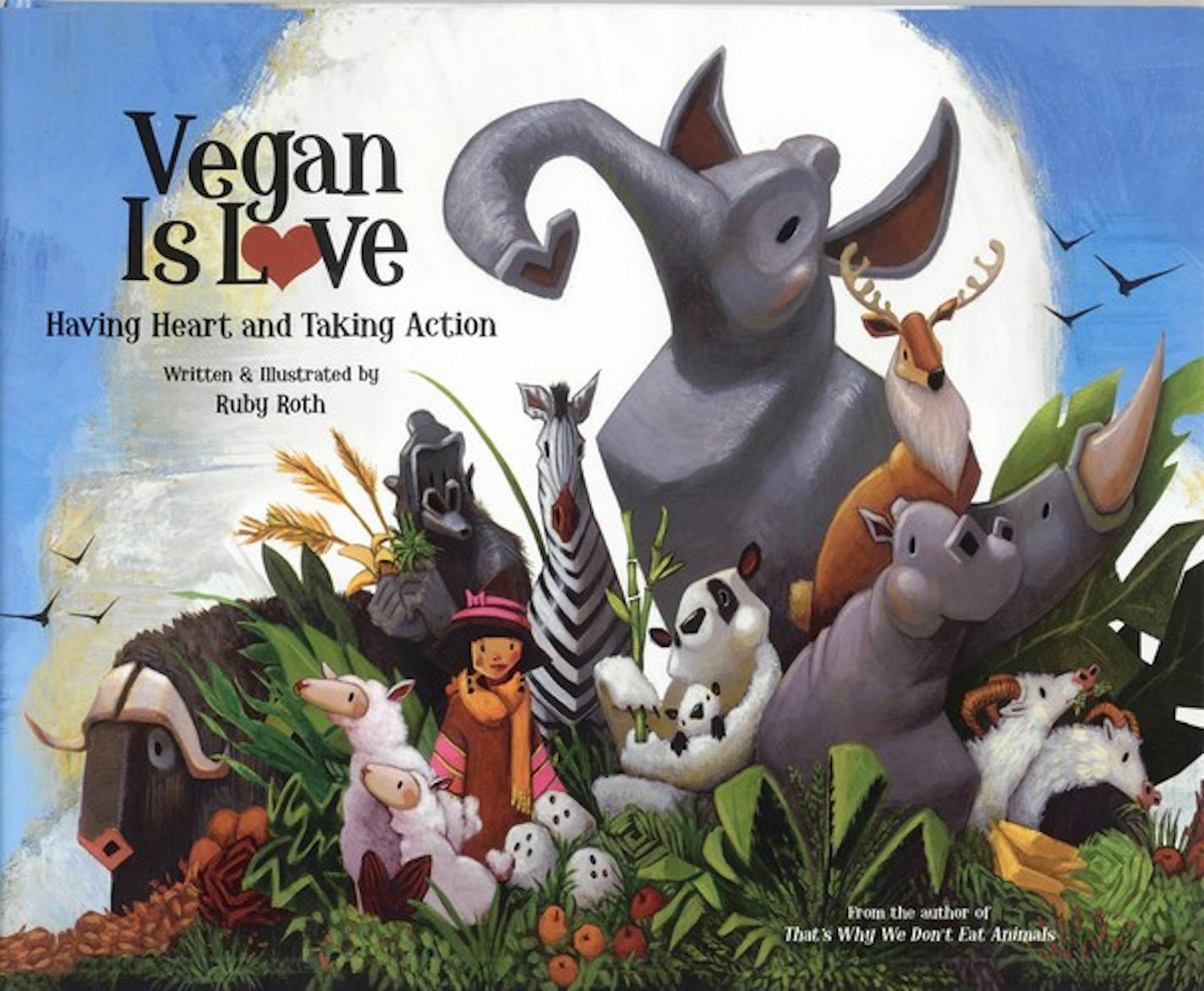 Vegan Is love: Having Heart and Taking Action by Ruby Roth ..OUTSIDE TRIBUNE CO.- NO MAGS, NO SALES, NO INTERNET, NO TV, CHICAGO OUT, NO DIGITAL MANIPULATION...