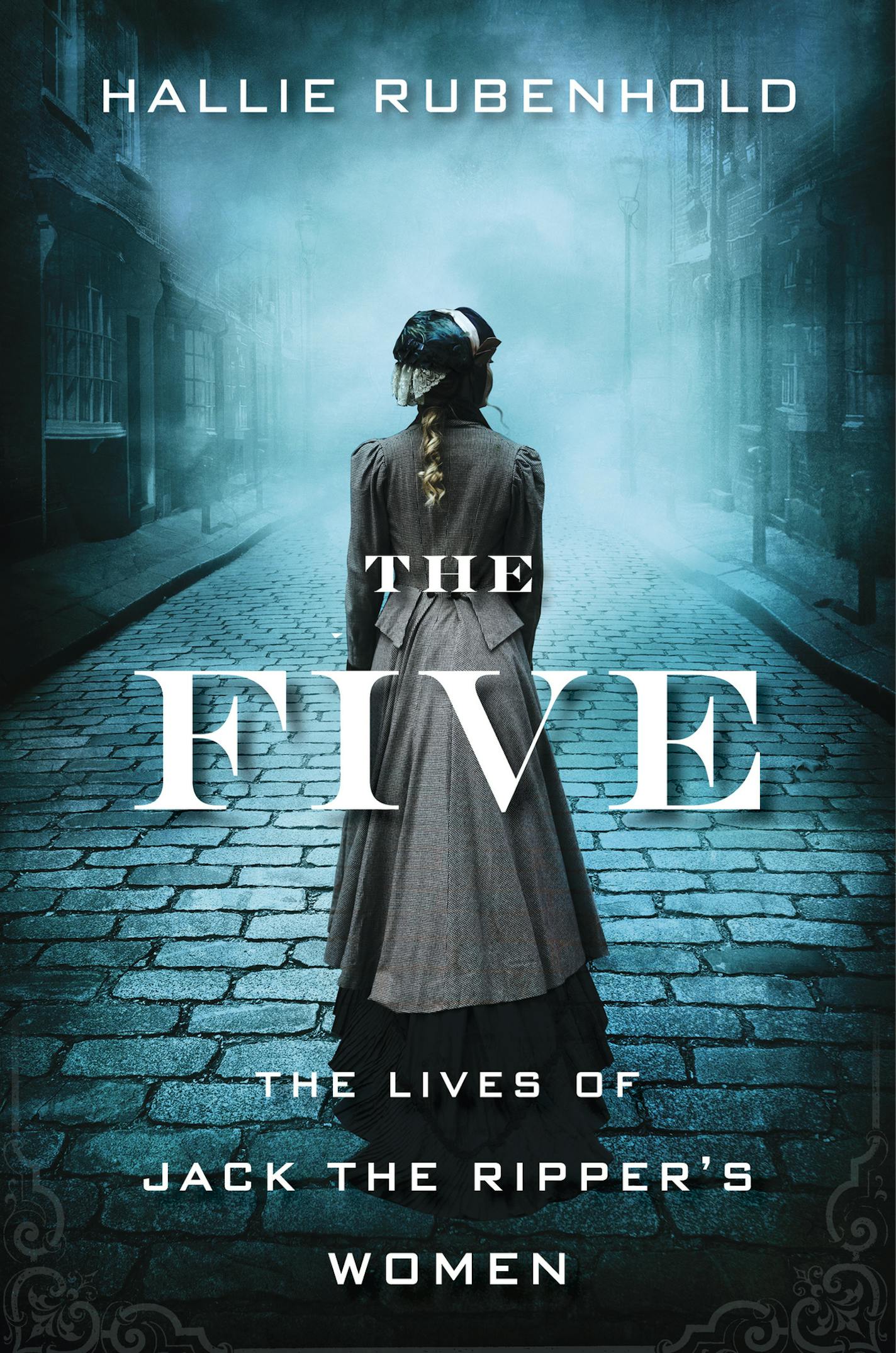 THE FIVE: The Lives of Jack the Ripper's Women by Hallie Rubenhold