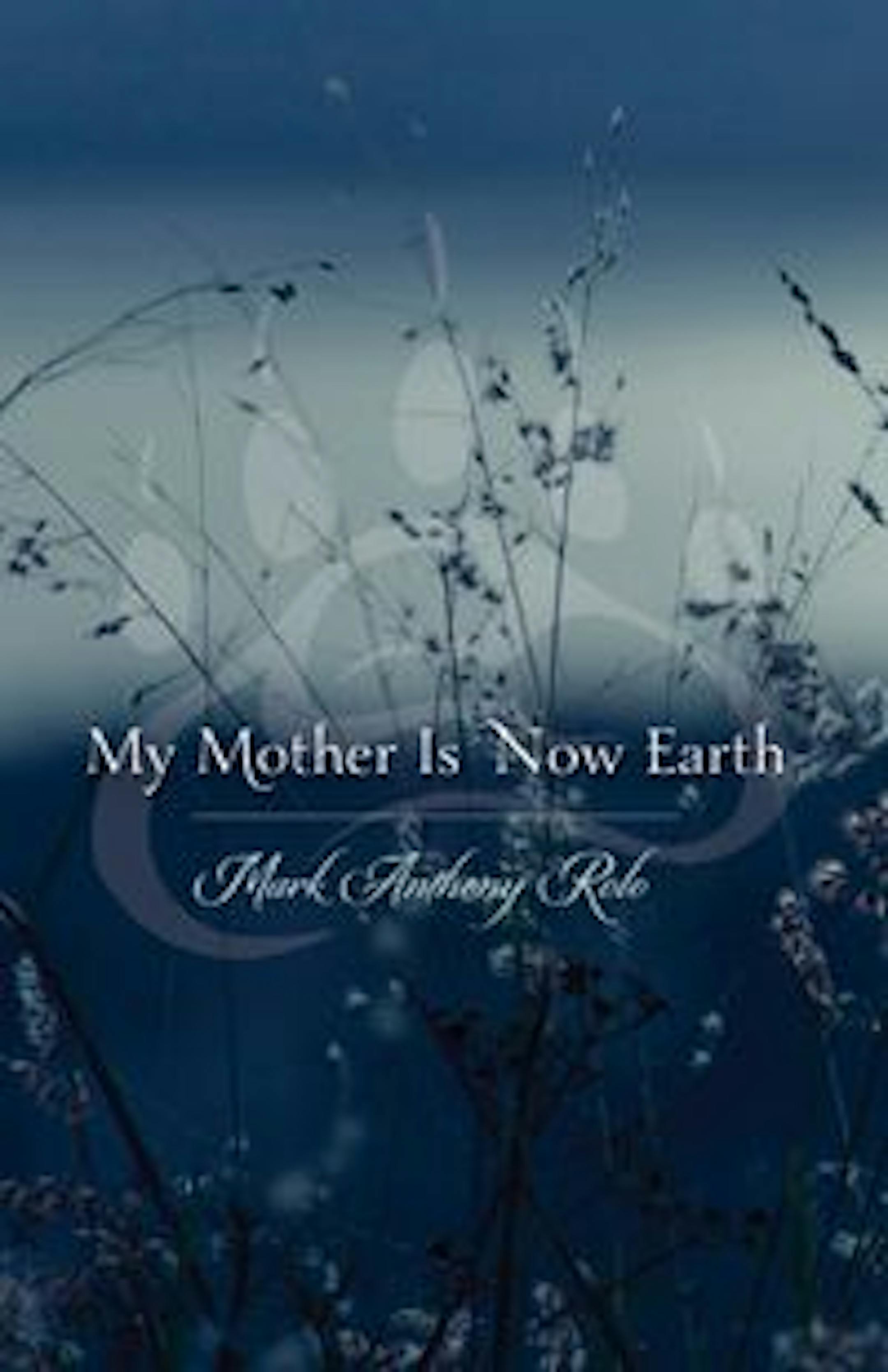 MY MOTHER IS NOW EARTH
By: Mark Rolo