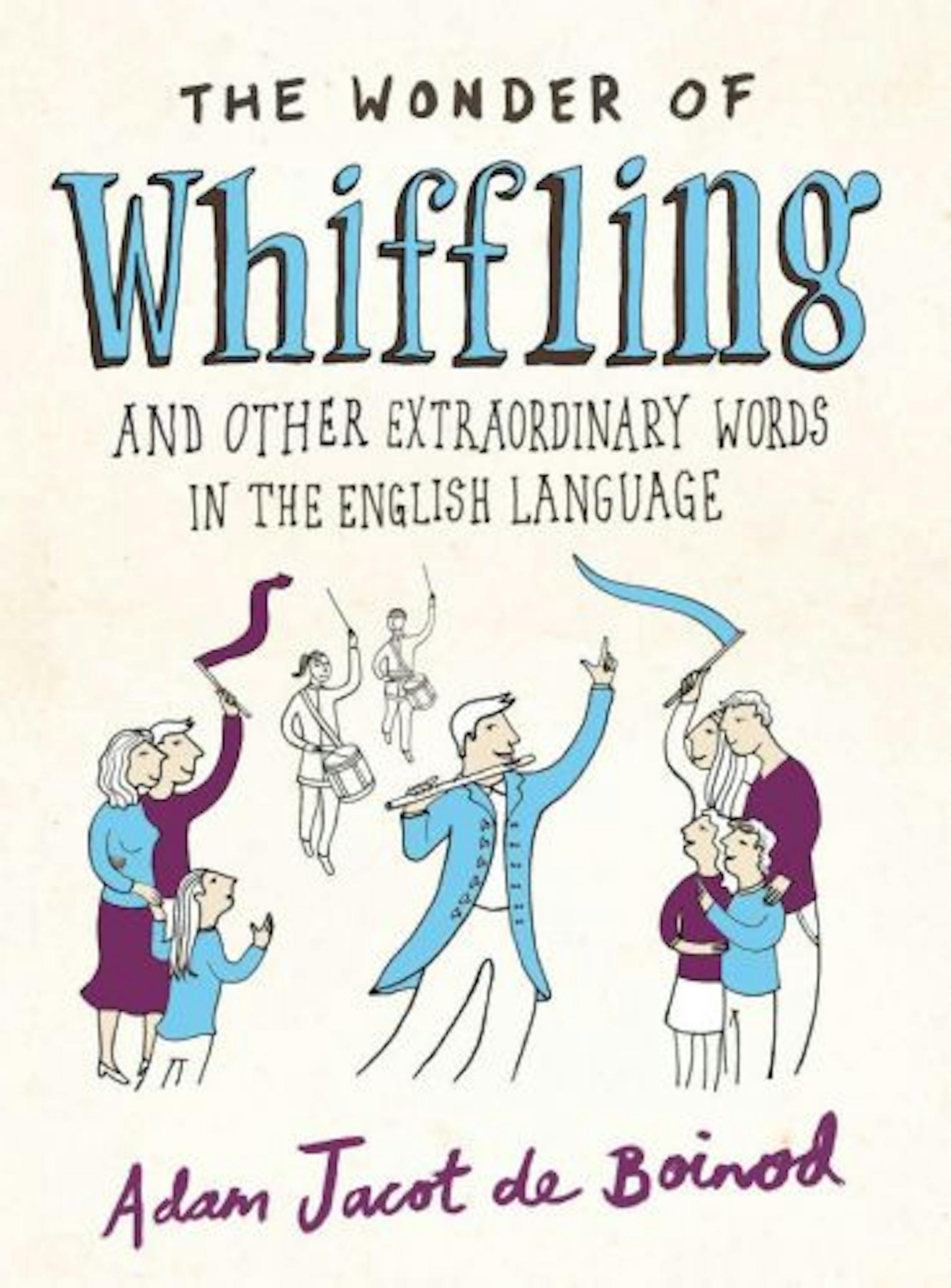 In �The Wonder of Whiffling� ($28.95, Particular Books, 248 pages), former BBC researcher Adam Jacot de Boinod unearths the meanings of hundreds of mellifluous words and phrases, from �crambazzled� (an old Yorkshire term for someone prematurely aged through drink and a dissolute life) to �cuddle-puddle� (contemporary New York slang for a heap of exhausted ravers).