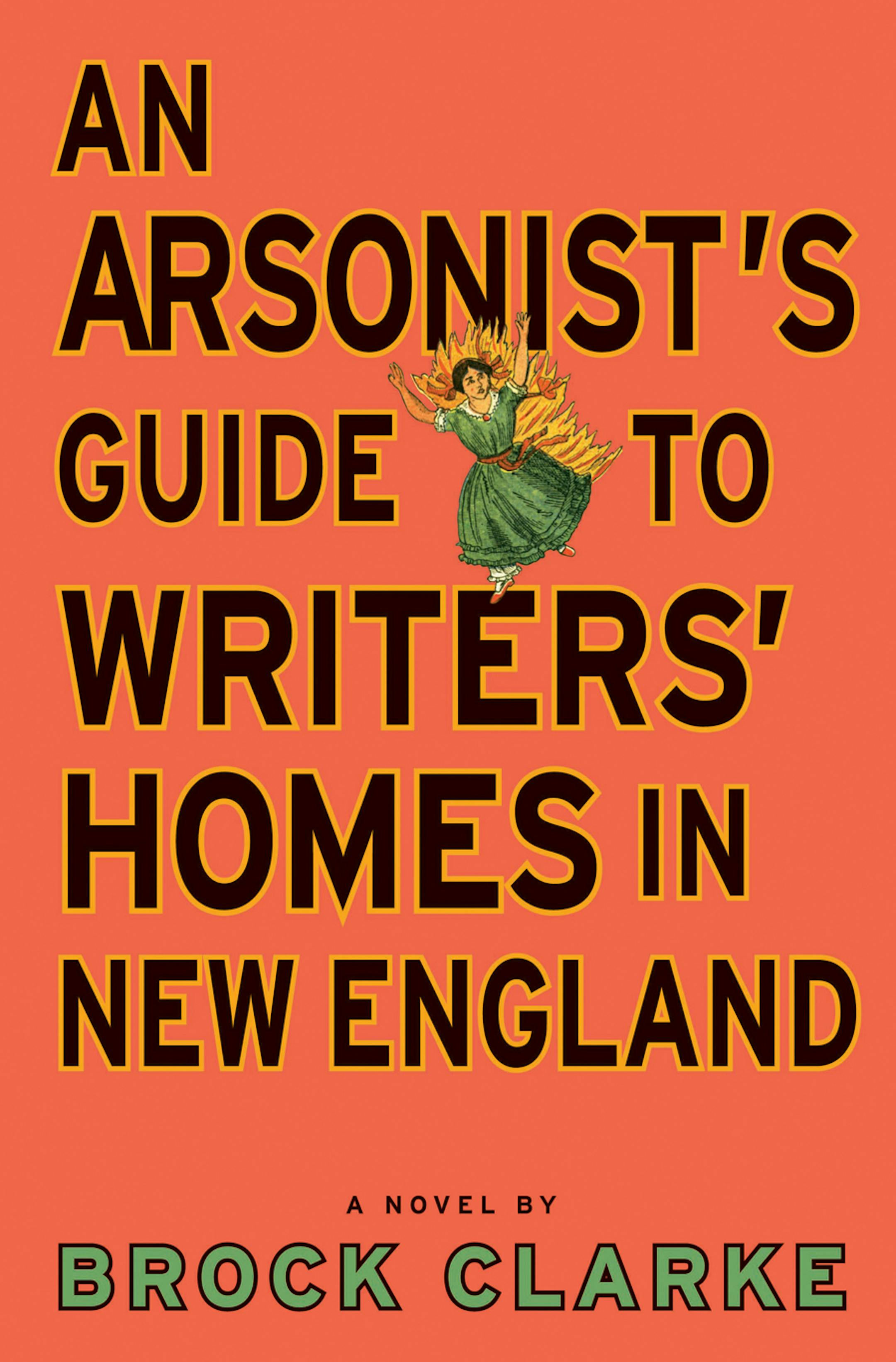 An Arsonist's Guide to Writers' Homes in New England by Brock Clarke