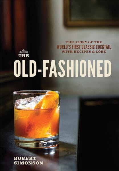 "The Old-Fashioned," by Robert Simonson (Ten Speed Press, 168 pages, $19)