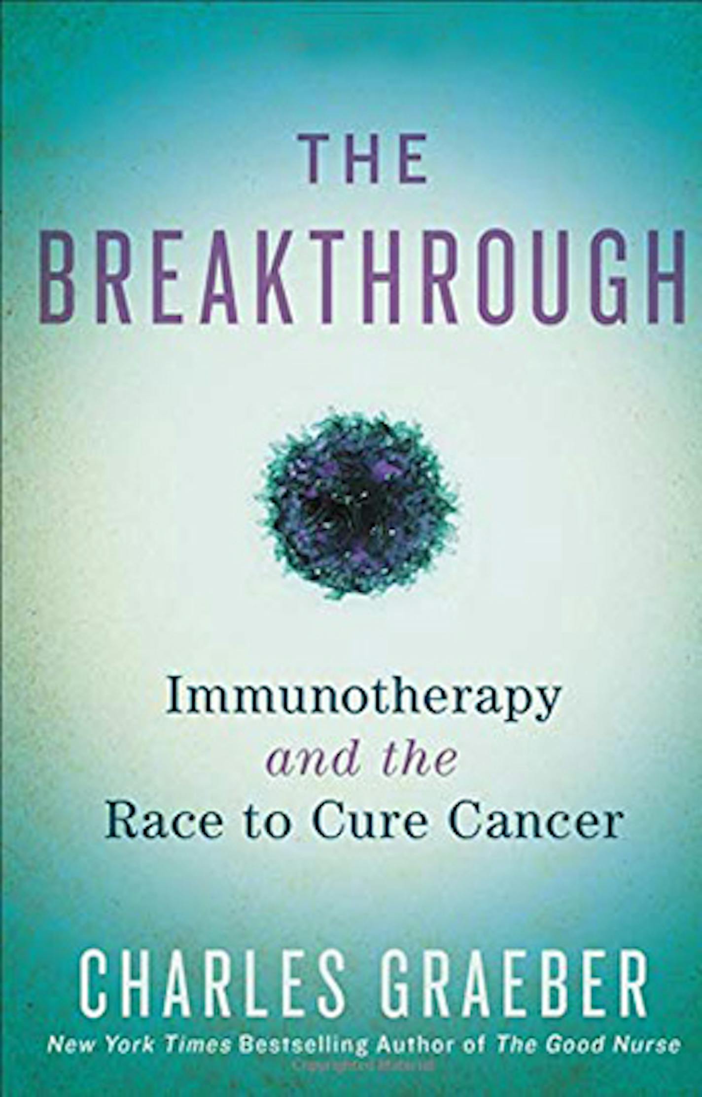 The Breakthrough: Immunotherapy and the Race to Cure Cancer, by Charles Graeber