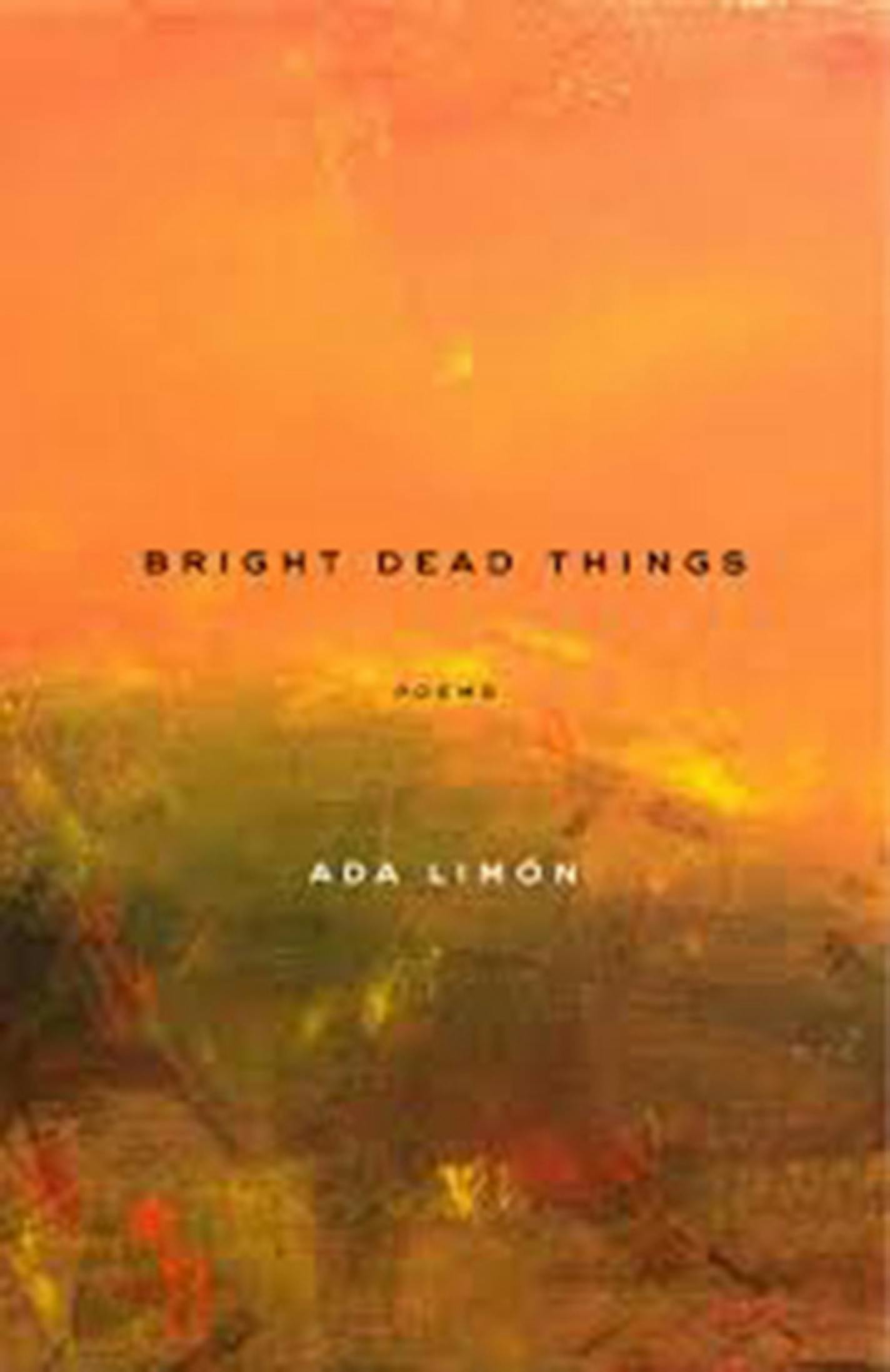 "Bright Dead Things" by Ada Limon