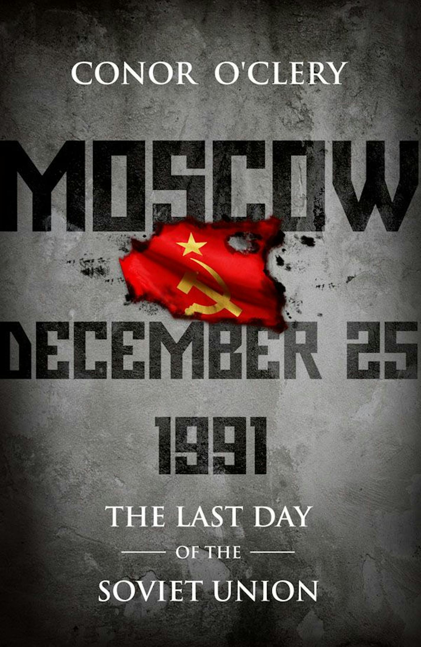 MOSCOW, DECEMBER 25, 1991: THE LAST DAY OF THE SOVIET UNION
By: Conor O�Clery.