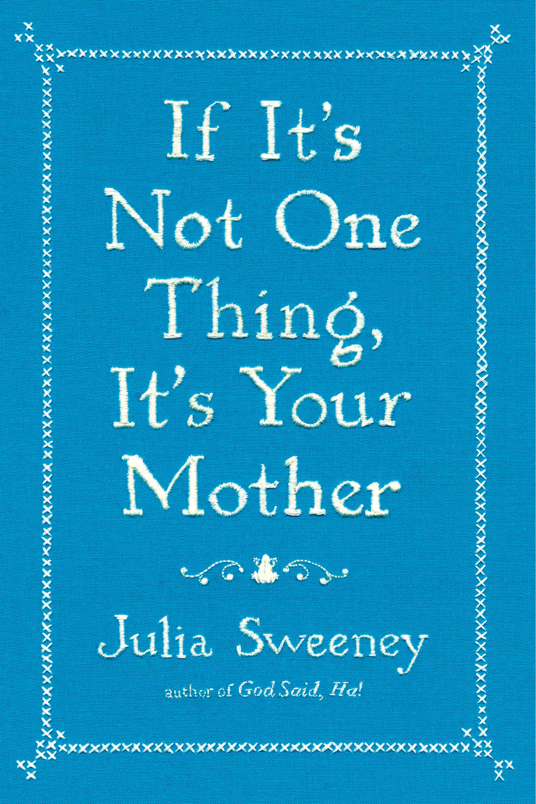 "If It's Not One Thing, It's Your Mother," by Julia Sweeney.