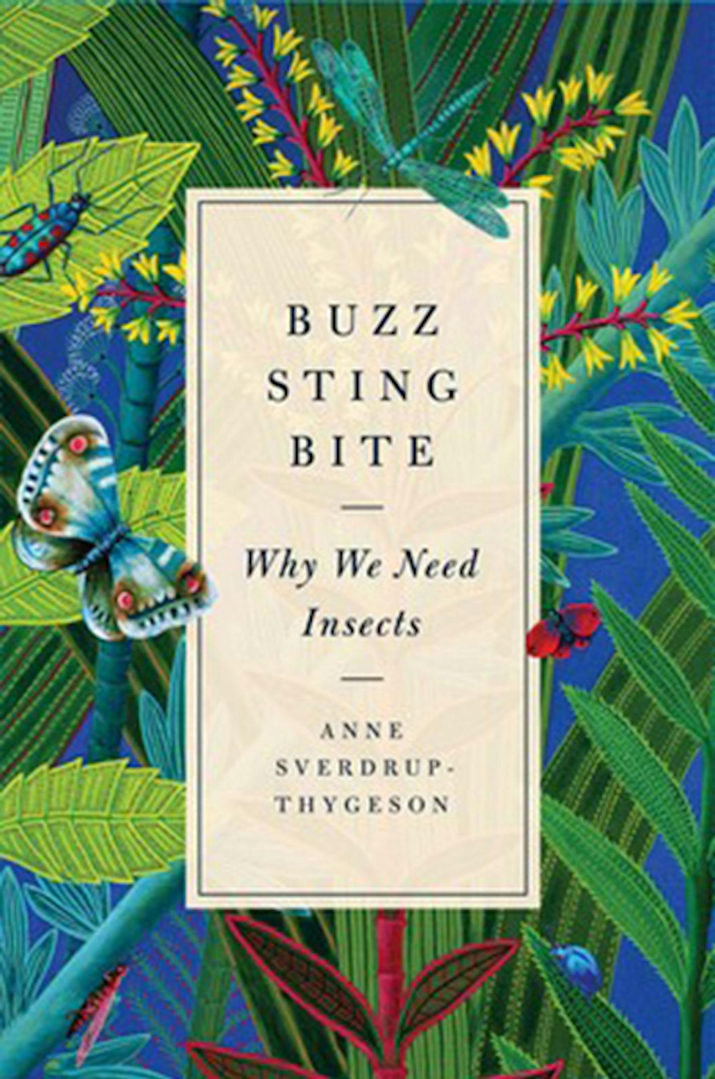 "Buzz Sting Bite: Why We Need Insects" by Anne Sverdrup-Thygeson (Simon & Schuster, 256 pages, $26)