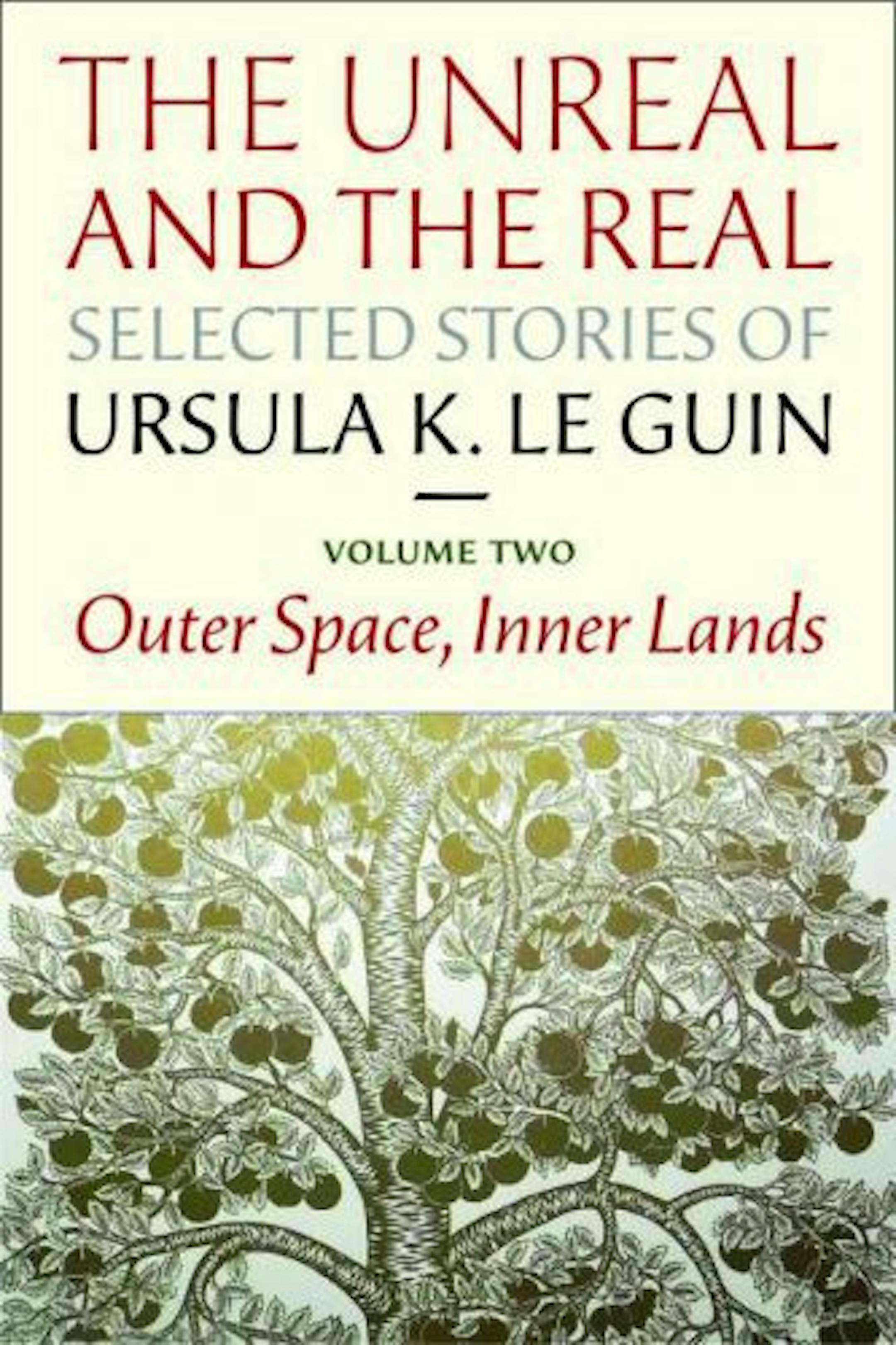 THE UNREAL AND THE REAL: SELECTED STORIES OF URSULA K. LE GUIN